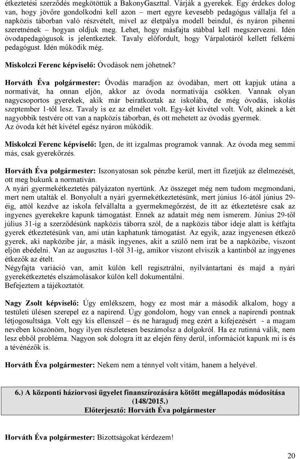 szeretnének hogyan oldjuk meg. Lehet, hogy másfajta stábbal kell megszervezni. Idén óvodapedagógusok is jelentkeztek. Tavaly előfordult, hogy Várpalotáról kellett felkérni pedagógust.