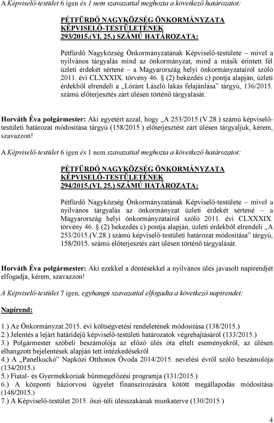 önkormányzatairól szóló 2011. évi CLXXXIX. törvény 46. (2) bekezdés c) pontja alapján, üzleti érdekből elrendeli a Lóránt László lakás felajánlása tárgyú, 136/2015.