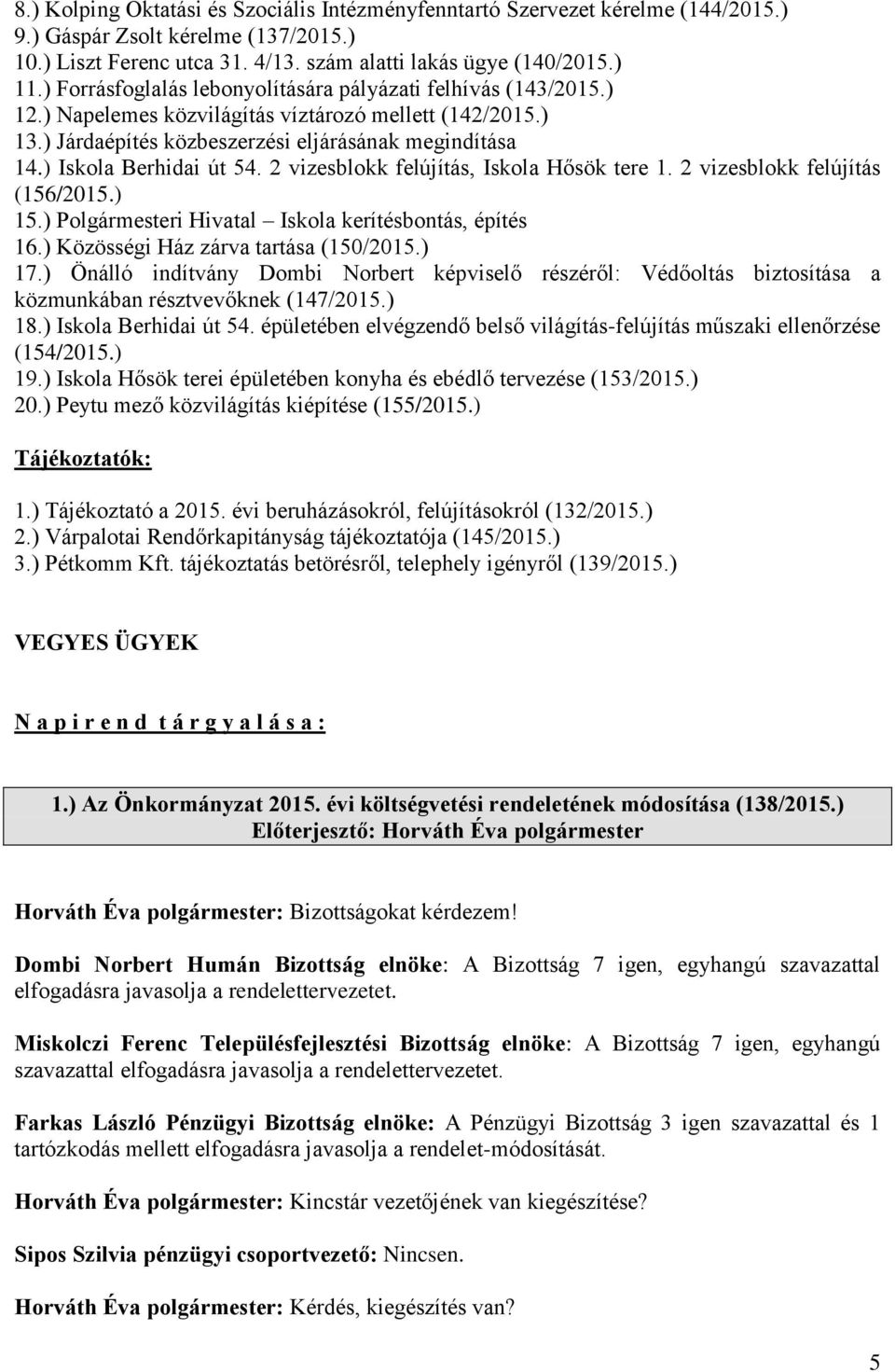 ) Iskola Berhidai út 54. 2 vizesblokk felújítás, Iskola Hősök tere 1. 2 vizesblokk felújítás (156/2015.) 15.) Polgármesteri Hivatal Iskola kerítésbontás, építés 16.