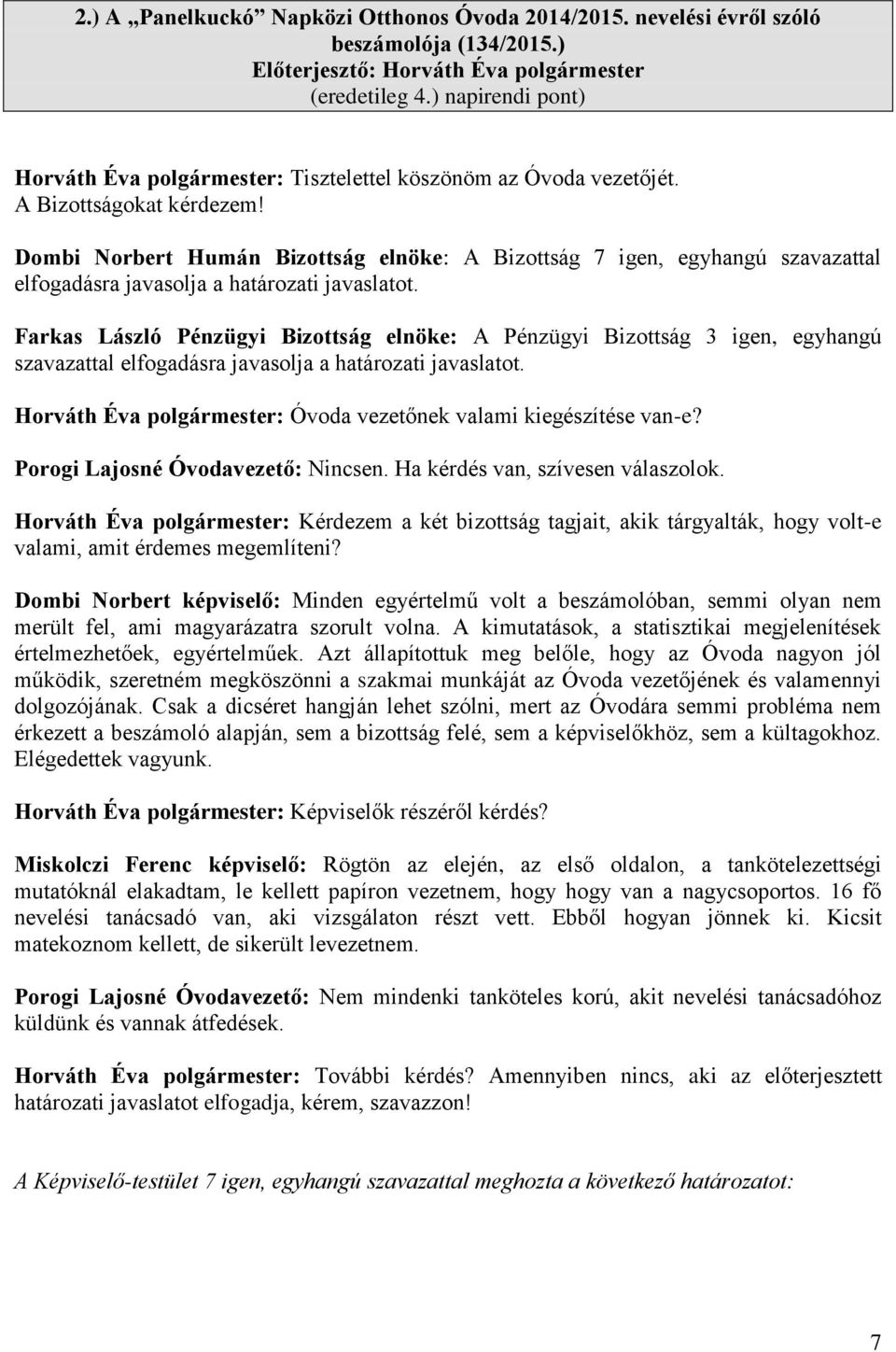 Dombi Norbert Humán Bizottság elnöke: A Bizottság 7 igen, egyhangú szavazattal elfogadásra javasolja a határozati javaslatot.