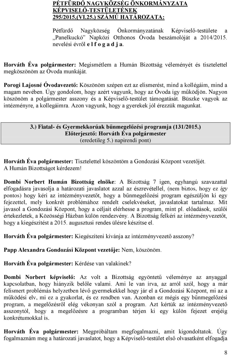 Porogi Lajosné Óvodavezető: Köszönöm szépen ezt az elismerést, mind a kollégáim, mind a magam nevében. Úgy gondolom, hogy azért vagyunk, hogy az Óvoda így működjön.