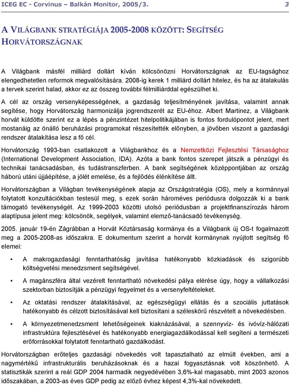 2008-ig kerek 1 milliárd dollárt hitelez, és ha az átalakulás a tervek szerint halad, akkor ez az összeg további félmilliárddal egészülhet ki.