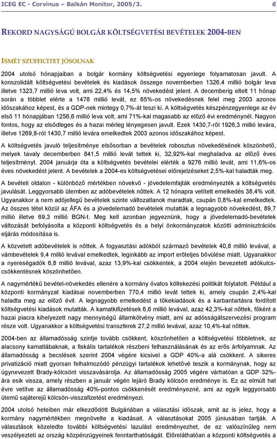 A konszolidált költségvetési bevételek és kiadások összege novemberben 1326,4 millió bolgár leva illetve 1323,7 millió leva volt, ami 22,4% és 14,5% növekedést jelent.