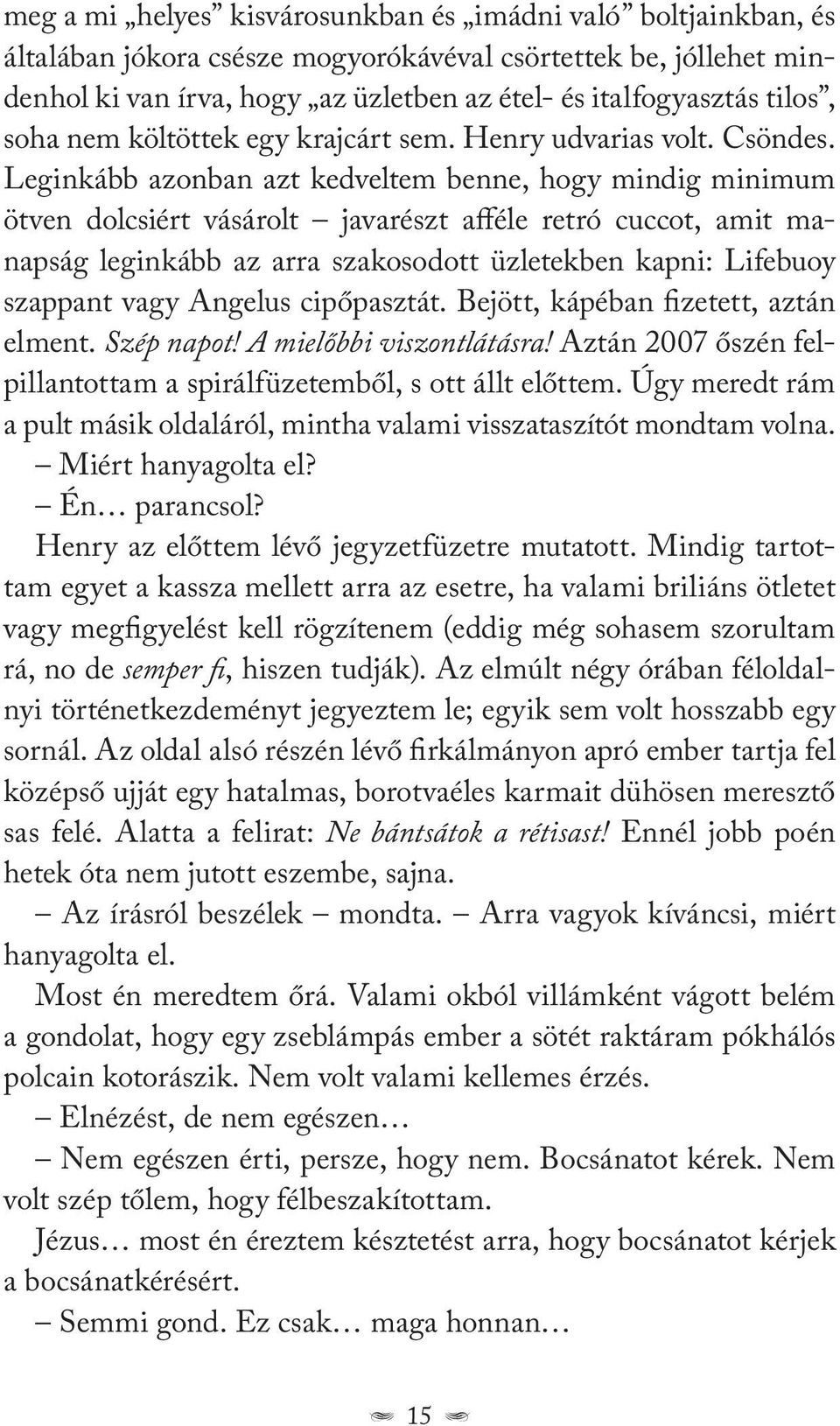 Leginkább azonban azt kedveltem benne, hogy mindig minimum ötven dolcsiért vásárolt javarészt afféle retró cuccot, amit manapság leginkább az arra szakosodott üzletekben kapni: Lifebuoy szappant vagy