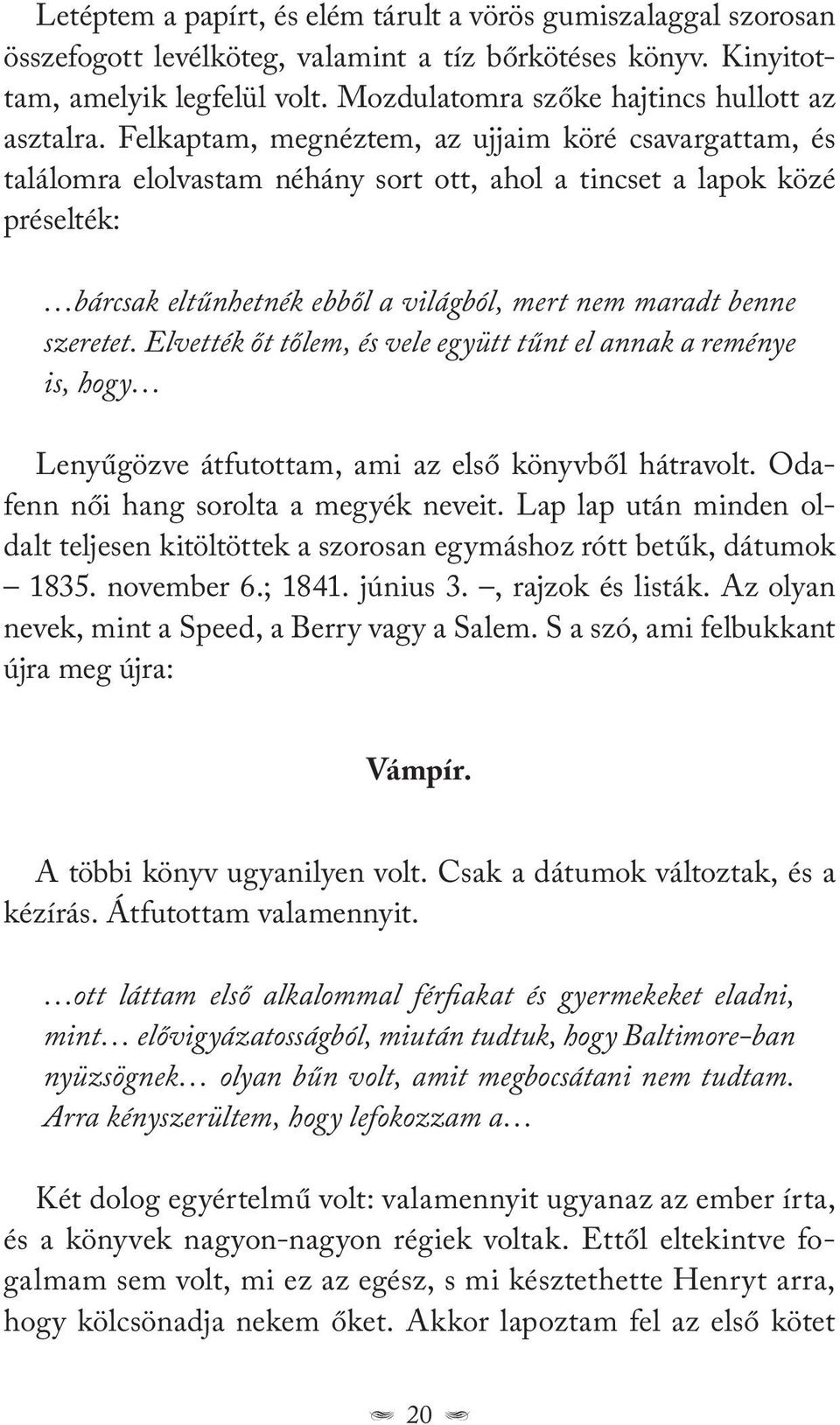 Felkaptam, megnéztem, az ujjaim köré csavargattam, és találomra elolvastam néhány sort ott, ahol a tincset a lapok közé préselték: bárcsak eltűnhetnék ebből a világból, mert nem maradt benne szeretet.