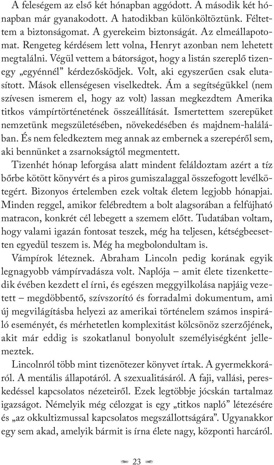 Mások ellenségesen viselkedtek. Ám a segítségükkel (nem szívesen ismerem el, hogy az volt) lassan megkezdtem Amerika titkos vámpírtörténetének összeállítását.