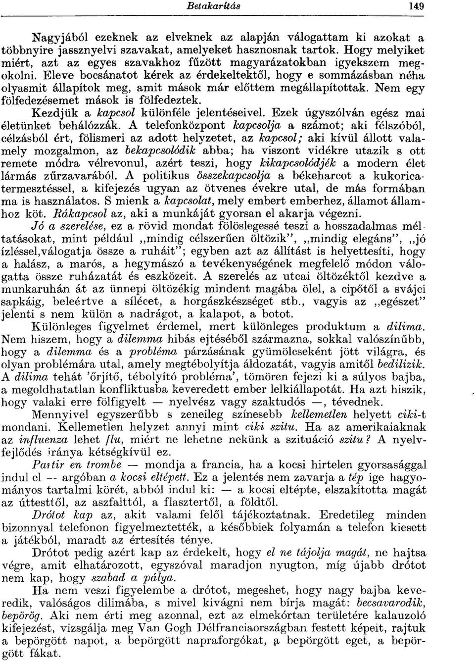 Eleve bocsánatot kérek az érdekeltektől, hogy e sommázásban néha olyasmit állapítok meg, amit mások már előttem megállapítottak. Nem egy fölfedezésemet mások is fölfedeztek.