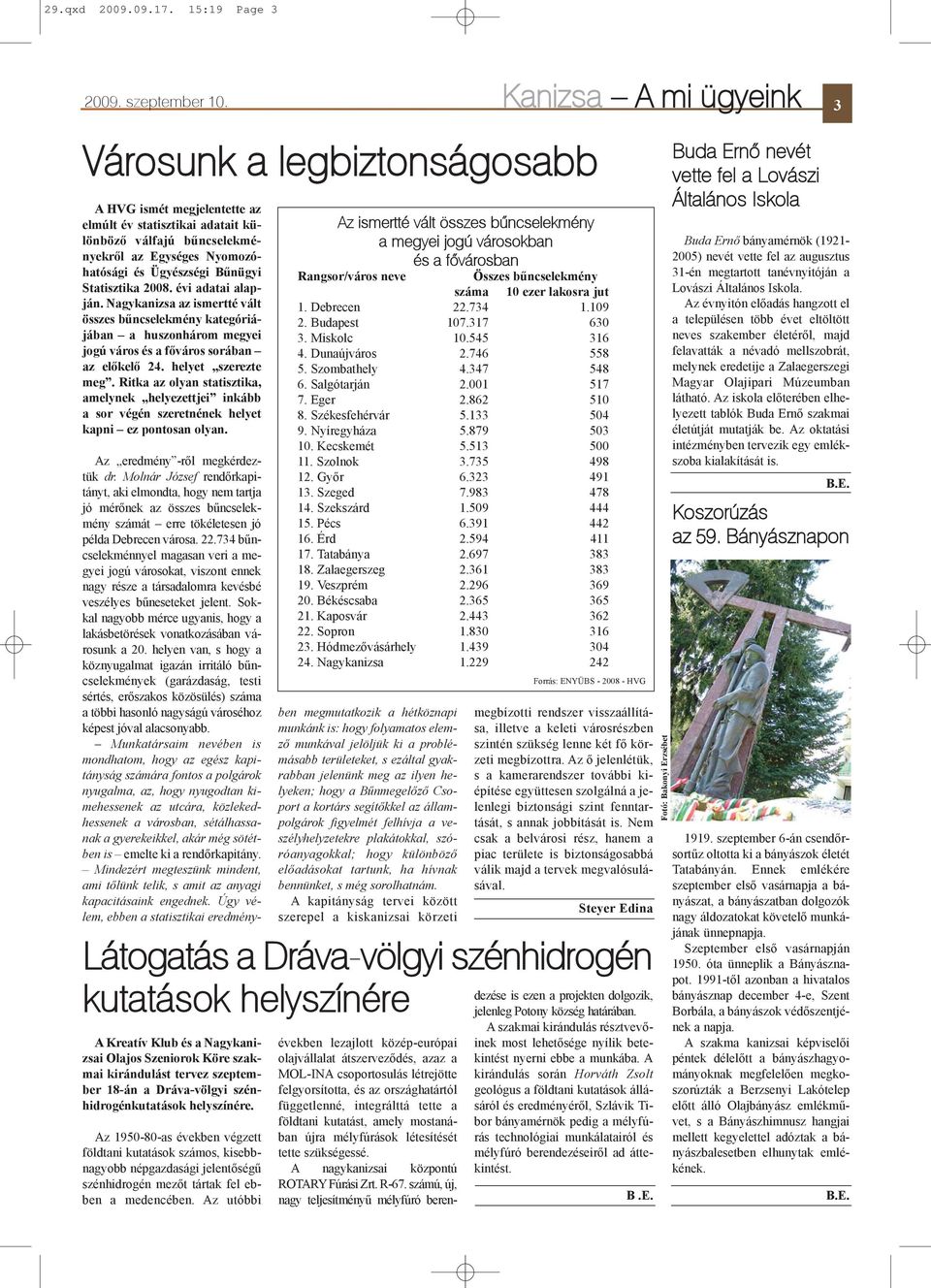 Statisztika 2008. évi adatai alapján. Nagykanizsa az ismertté vált összes bûncselekmény kategóriájában a huszonhárom megyei jogú város és a fõváros sorában az elõkelõ 24. helyet szerezte meg.