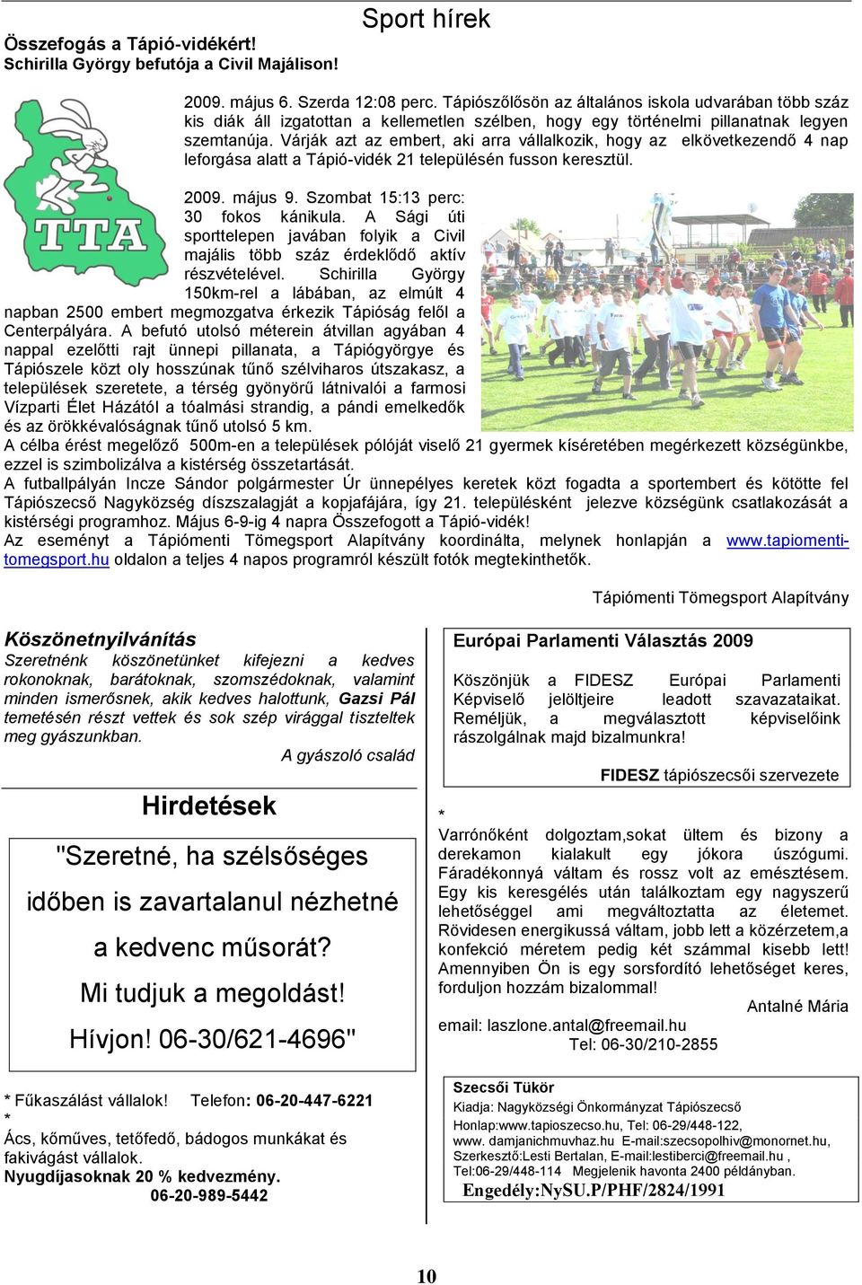 Várják azt az embert, aki arra vállalkozik, hogy az elkövetkezendő 4 nap leforgása alatt a Tápió-vidék 21 településén fusson keresztül. 2009. május 9. Szombat 15:13 perc: 30 fokos kánikula.