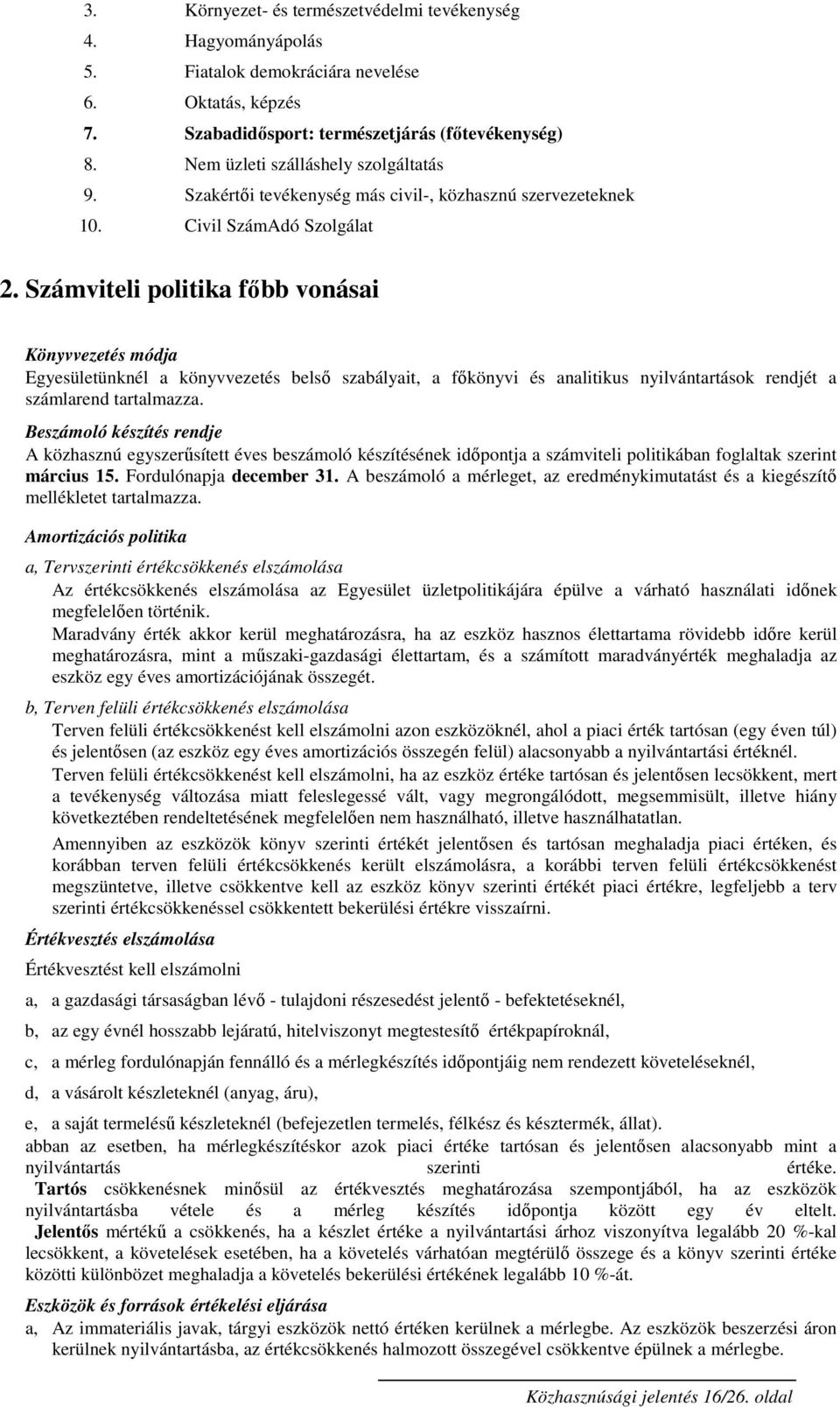 Számviteli politika főbb vonásai Könyvvezetés módja Egyesületünknél a könyvvezetés belső szabályait, a főkönyvi és analitikus nyilvántartások rendjét a számlarend tartalmazza.