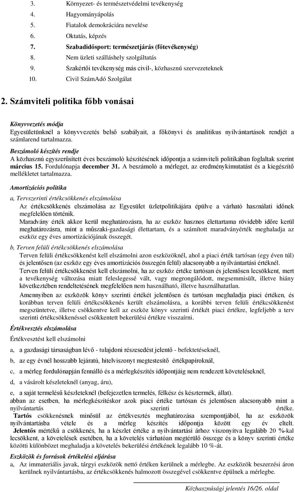 Számviteli politika fıbb vonásai Könyvvezetés módja Egyesületünknél a könyvvezetés belsı szabályait, a fıkönyvi és analitikus nyilvántartások rendjét a számlarend tartalmazza.