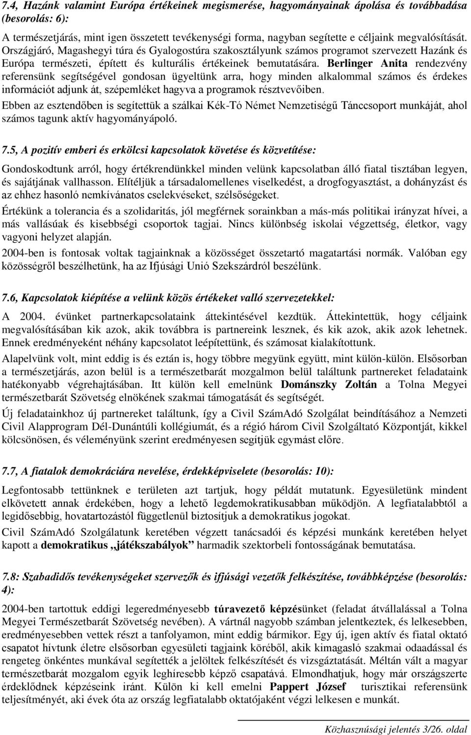 Berlinger Anita rendezvény referensünk segítségével gondosan ügyeltünk arra, hogy minden alkalommal számos és érdekes információt adjunk át, szépemléket hagyva a programok résztvevıiben.