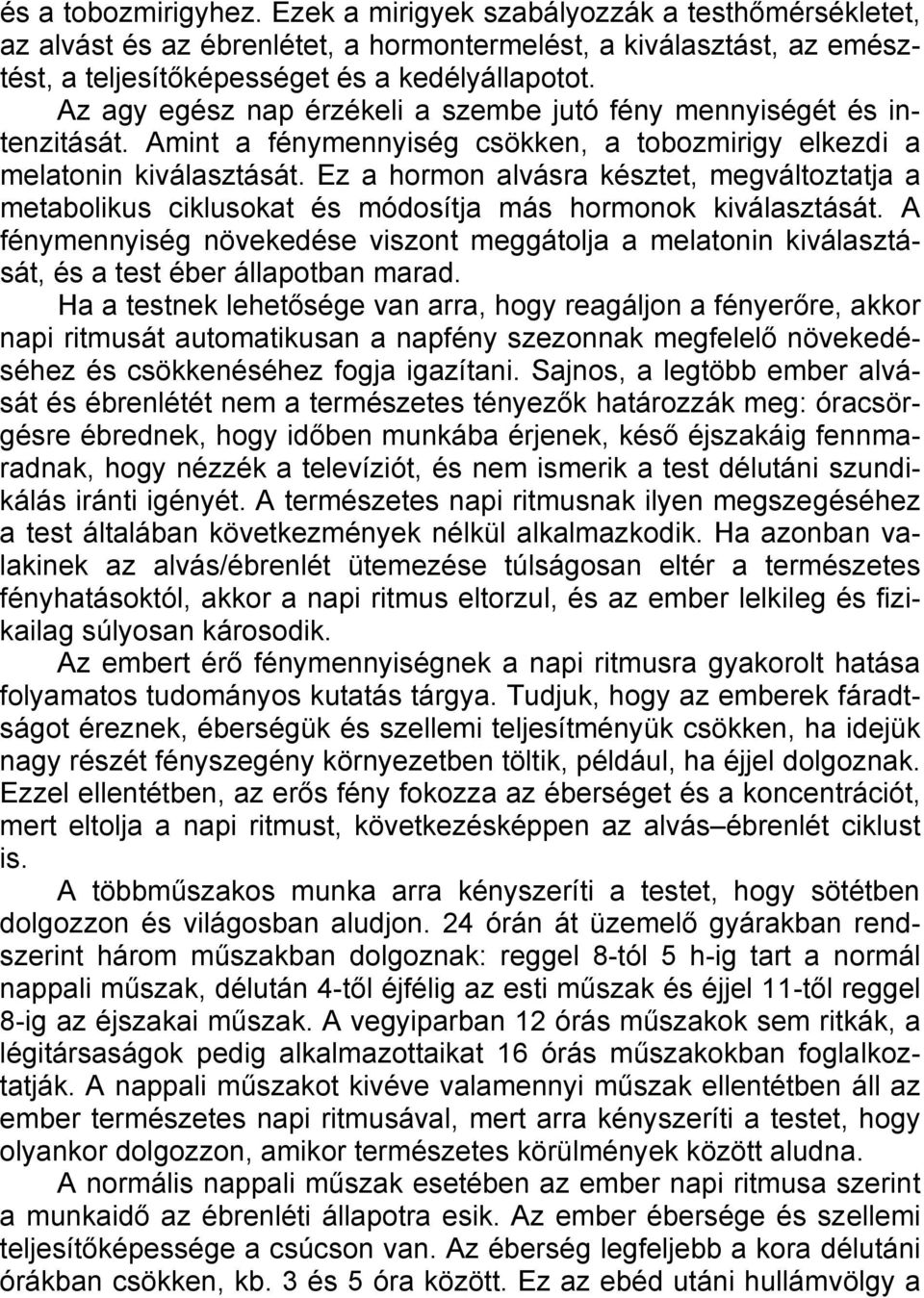 Ez a hormon alvásra késztet, megváltoztatja a metabolikus ciklusokat és módosítja más hormonok kiválasztását.