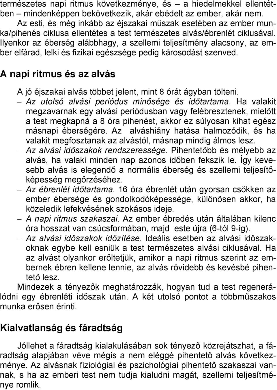 Ilyenkor az éberség alábbhagy, a szellemi teljesítmény alacsony, az ember elfárad, lelki és fizikai egészsége pedig károsodást szenved.