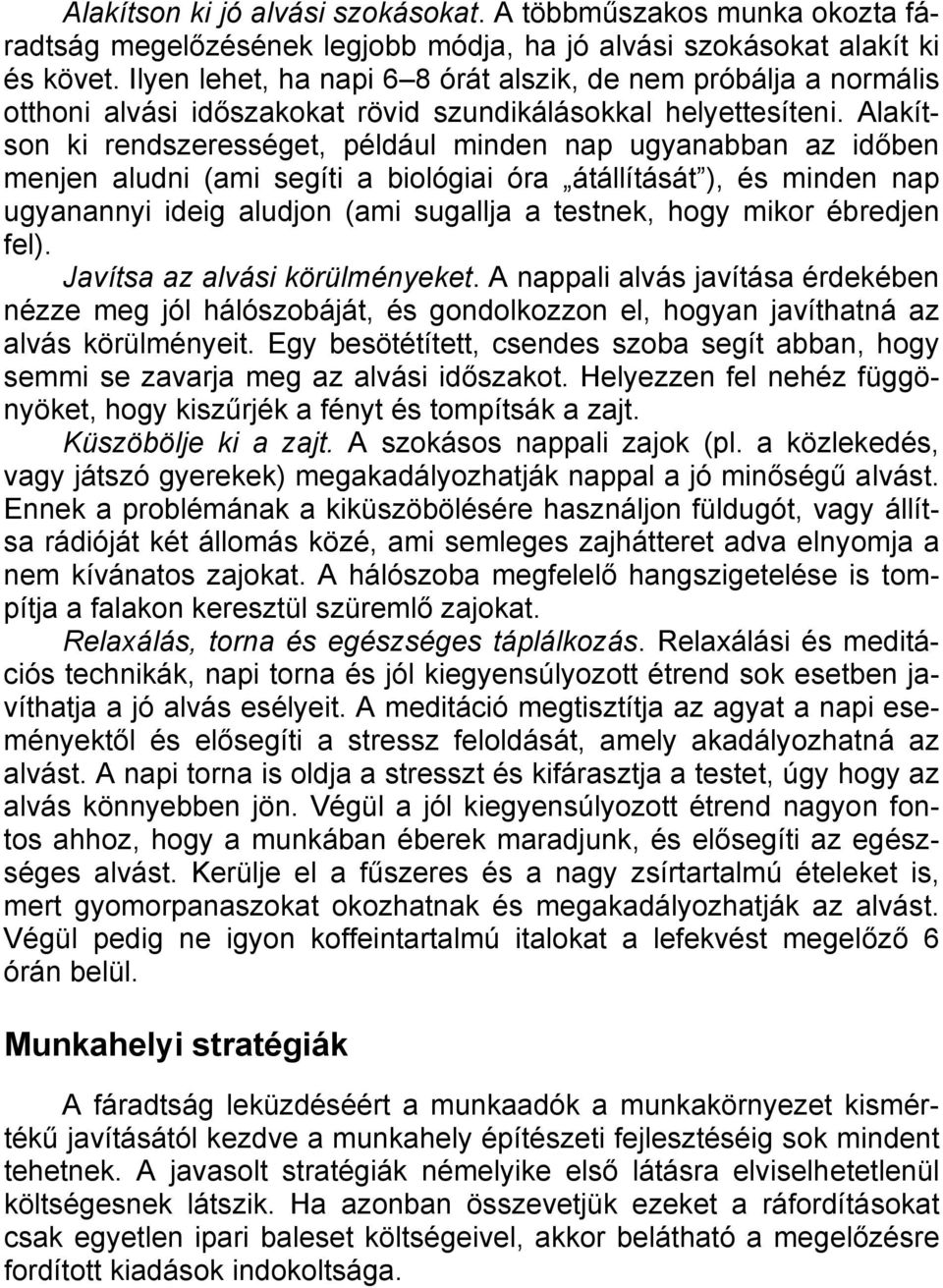 Alakítson ki rendszerességet, például minden nap ugyanabban az időben menjen aludni (ami segíti a biológiai óra átállítását ), és minden nap ugyanannyi ideig aludjon (ami sugallja a testnek, hogy