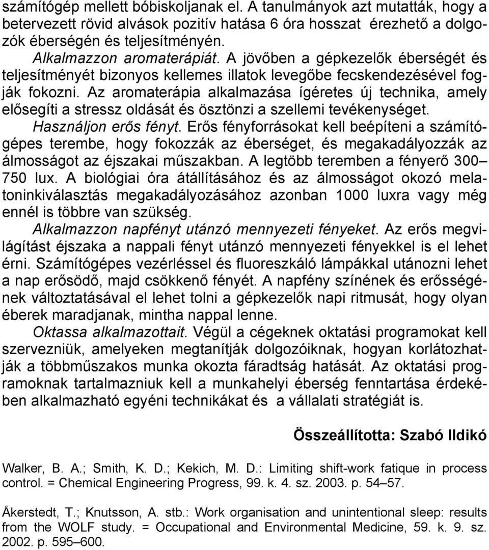 Az aromaterápia alkalmazása ígéretes új technika, amely elősegíti a stressz oldását és ösztönzi a szellemi tevékenységet. Használjon erős fényt.