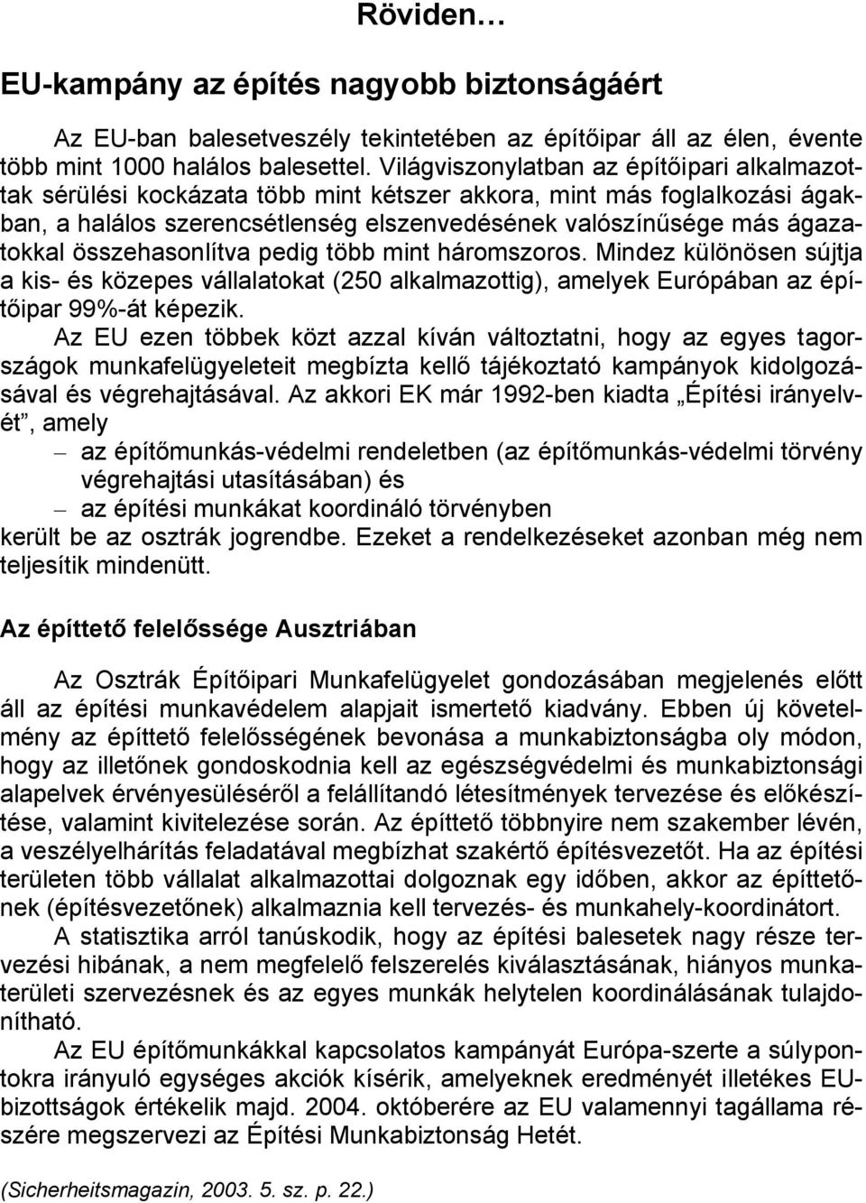 összehasonlítva pedig több mint háromszoros. Mindez különösen sújtja a kis- és közepes vállalatokat (250 alkalmazottig), amelyek Európában az építőipar 99%-át képezik.