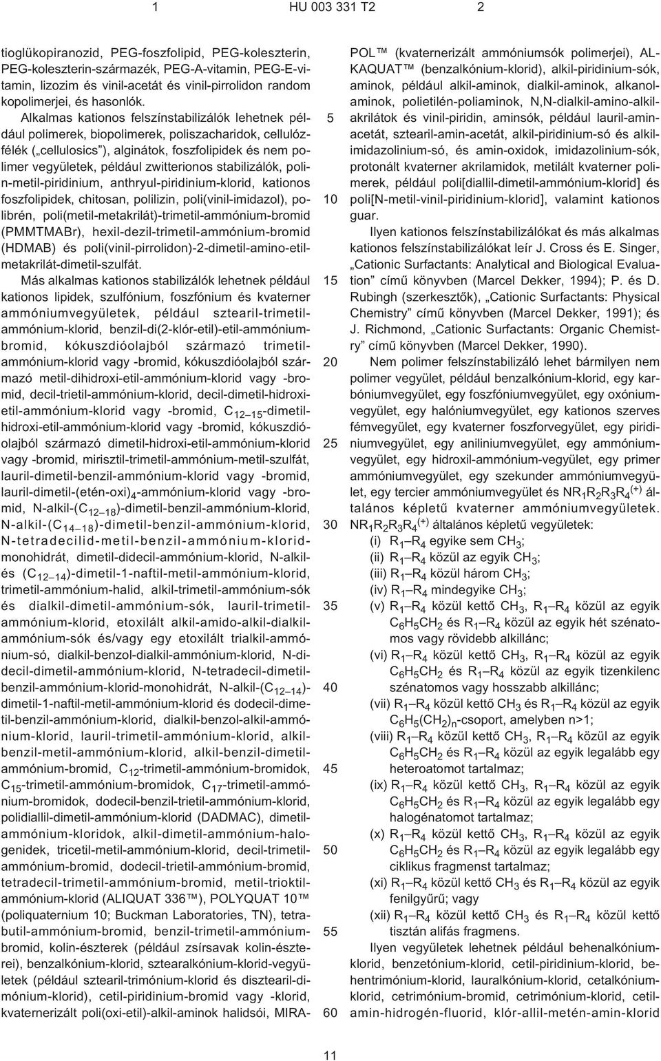 zwitterionos stabilizálók, polin-metil-piridinium, anthryul-piridinium-klorid, kationos foszfolipidek, chitosan, polilizin, poli(vinil-imidazol), polibrén,