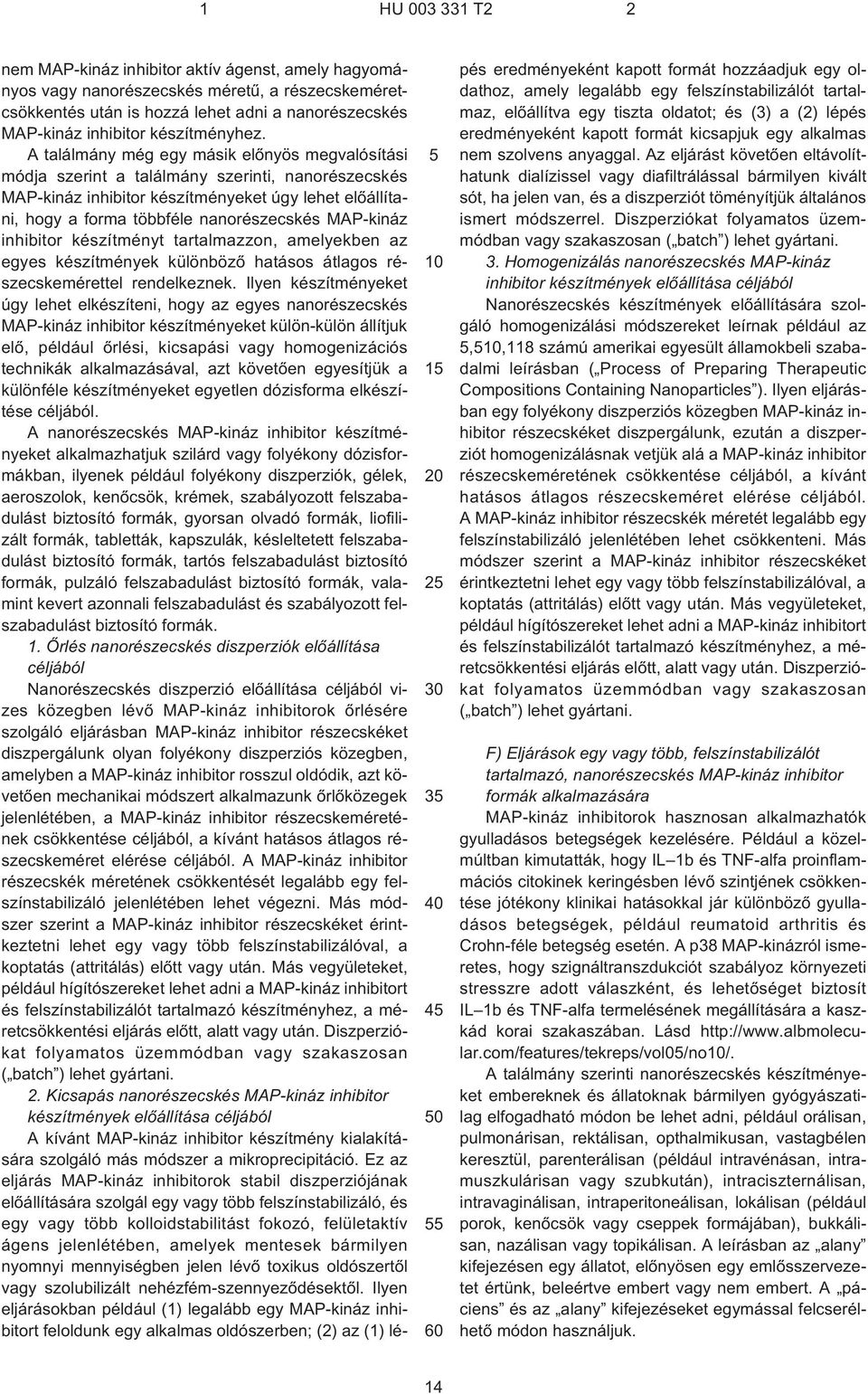 MAP-kináz inhibitor készítményt tartalmazzon, amelyekben az egyes készítmények különbözõ hatásos átlagos részecskemérettel rendelkeznek.