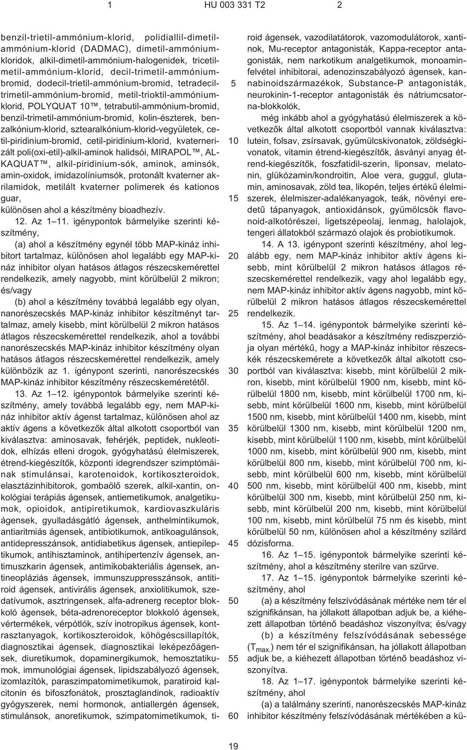 benzil-trimetil-ammónium-bromid, kolin-észterek, benzalkónium-klorid, sztearalkónium-klorid-vegyületek, cetil-piridinium-bromid, cetil-piridinium-klorid, kvaternerizált poli(oxi-etil)-alkil-aminok