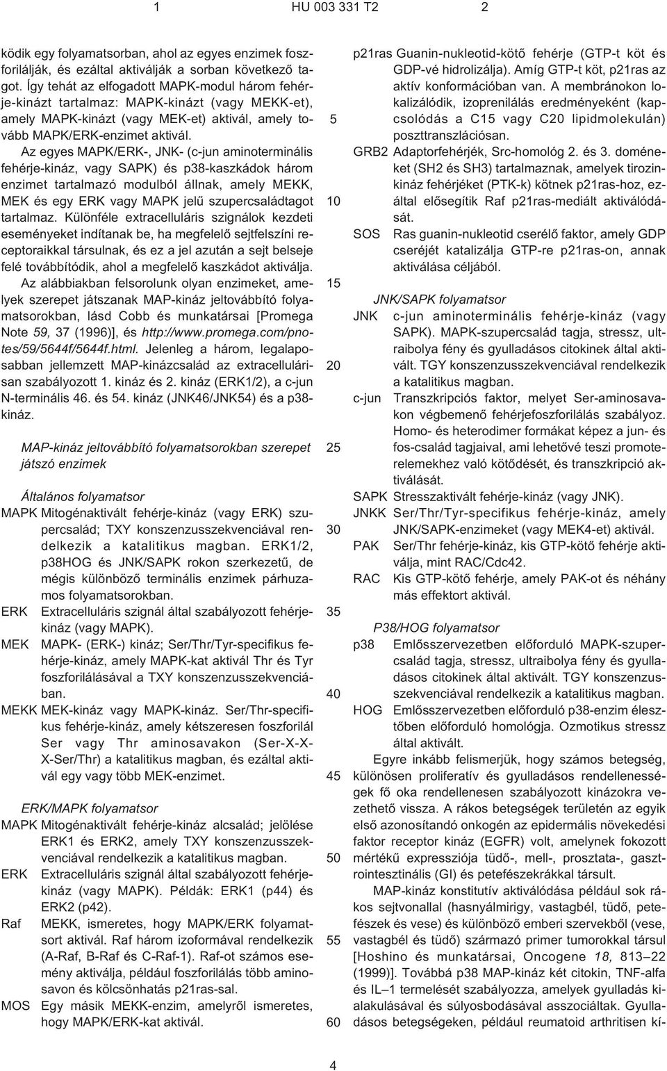 Az egyes MAPK/ERK¹, JNK- (c¹jun aminoterminális fehérje-kináz, vagy SAPK) és p38-kaszkádok három enzimet tartalmazó modulból állnak, amely MEKK, MEK és egy ERK vagy MAPK jelû szupercsaládtagot