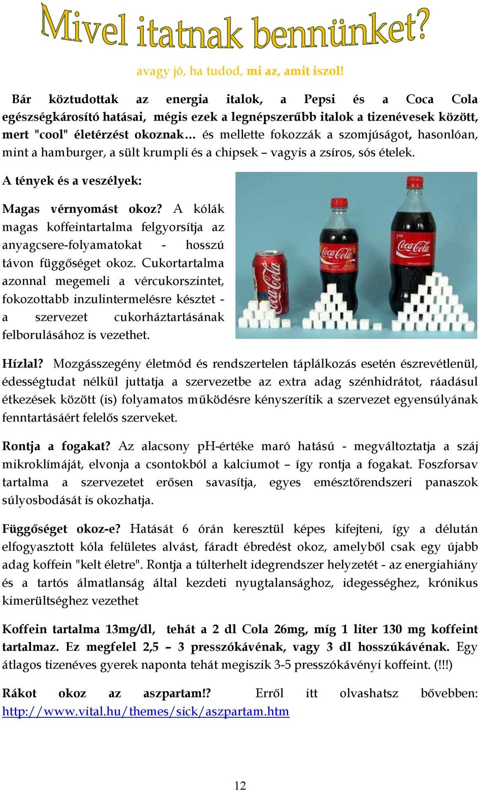 szomjúságot, hasonlóan, mint a hamburger, a sült krumpli és a chipsek vagyis a zsíros, sós ételek. A tények és a veszélyek: Magas vérnyomást okoz?