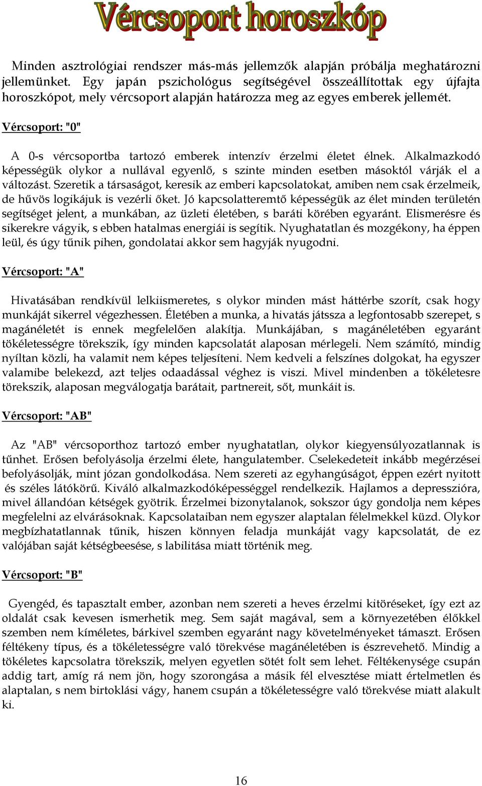 Vércsoport: "0" A 0-s vércsoportba tartozó emberek intenzív érzelmi életet élnek. Alkalmazkodó képességük olykor a nullával egyenlő, s szinte minden esetben másoktól várják el a változást.