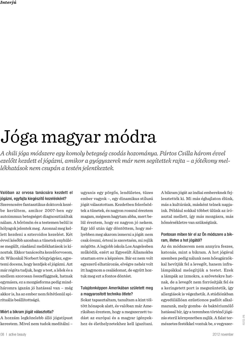 Valóban az orvosa tanácsára kezdett el jógázni, egyfajta kiegészítő kezelésként? Szerencsére fantasztikus doktorok kezébe kerültem, amikor 2007-ben egy autoimmun betegséget diagnosztizáltak nálam.