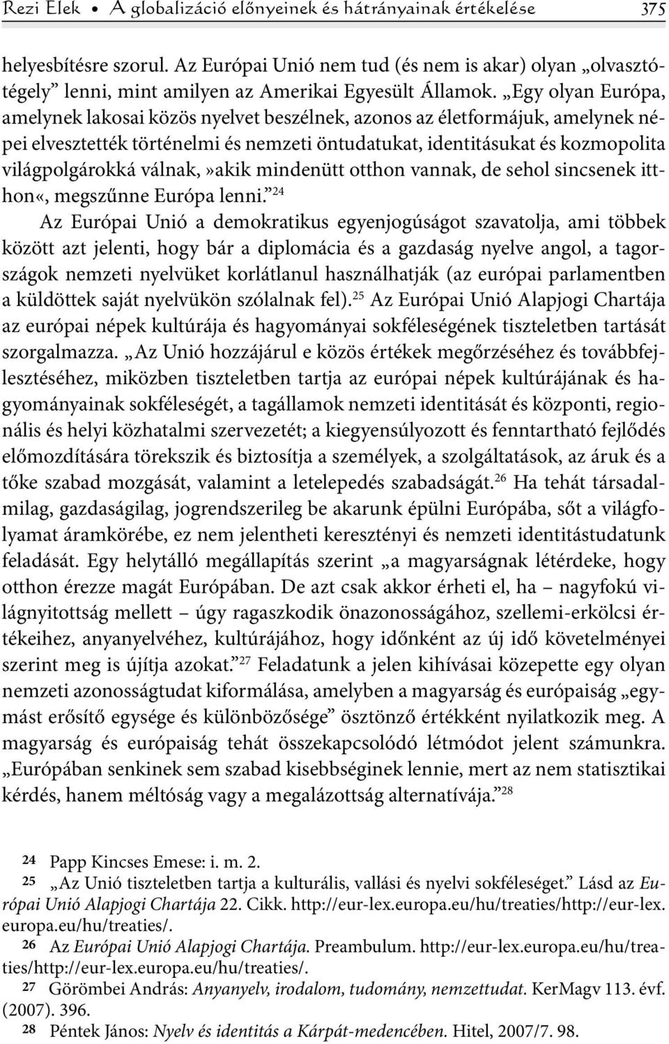 válnak,»akik mindenütt otthon vannak, de sehol sincsenek itthon«, megszűnne Európa lenni.