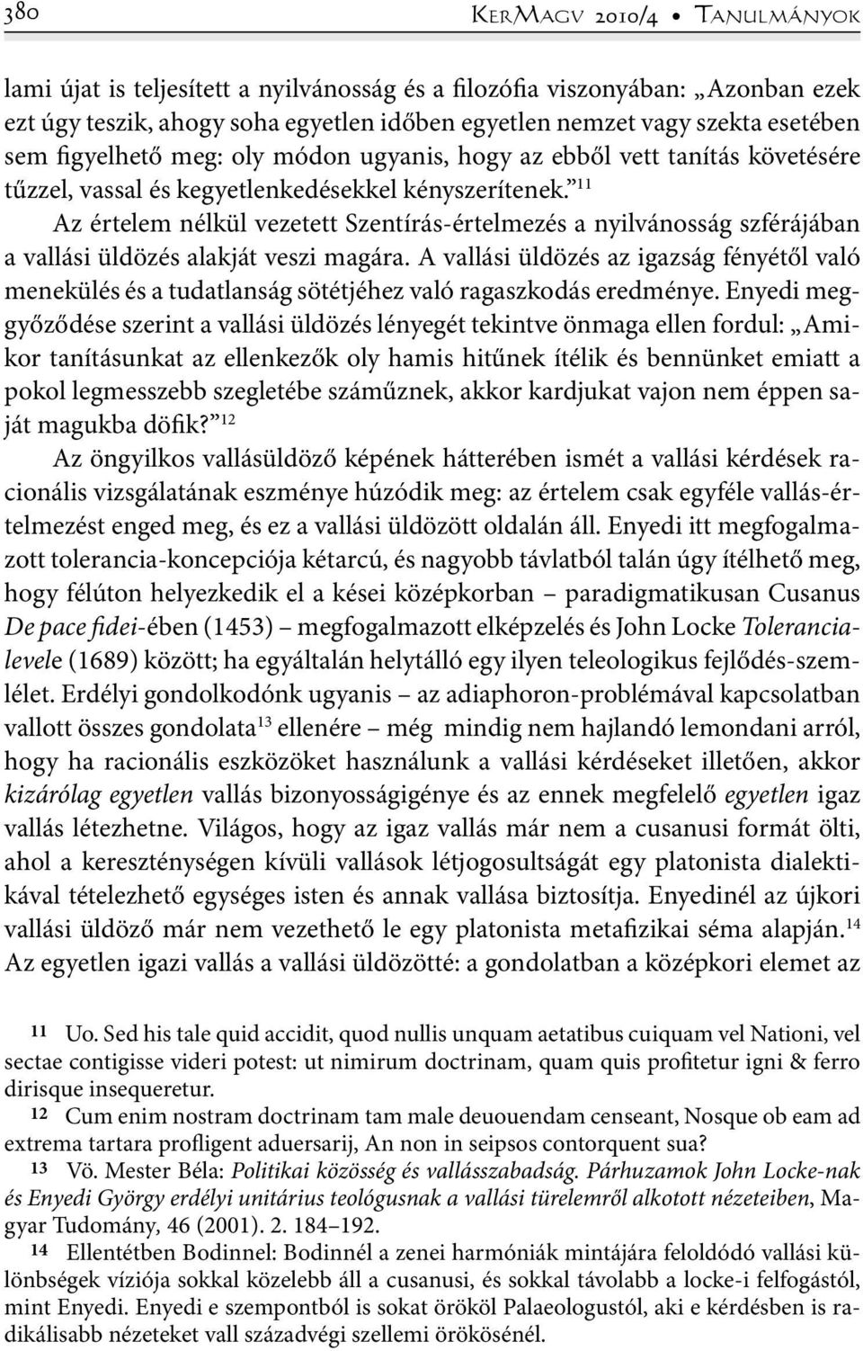 11 Az értelem nélkül vezetett Szentírás-értelmezés a nyilvánosság szférájában a vallási üldözés alakját veszi magára.