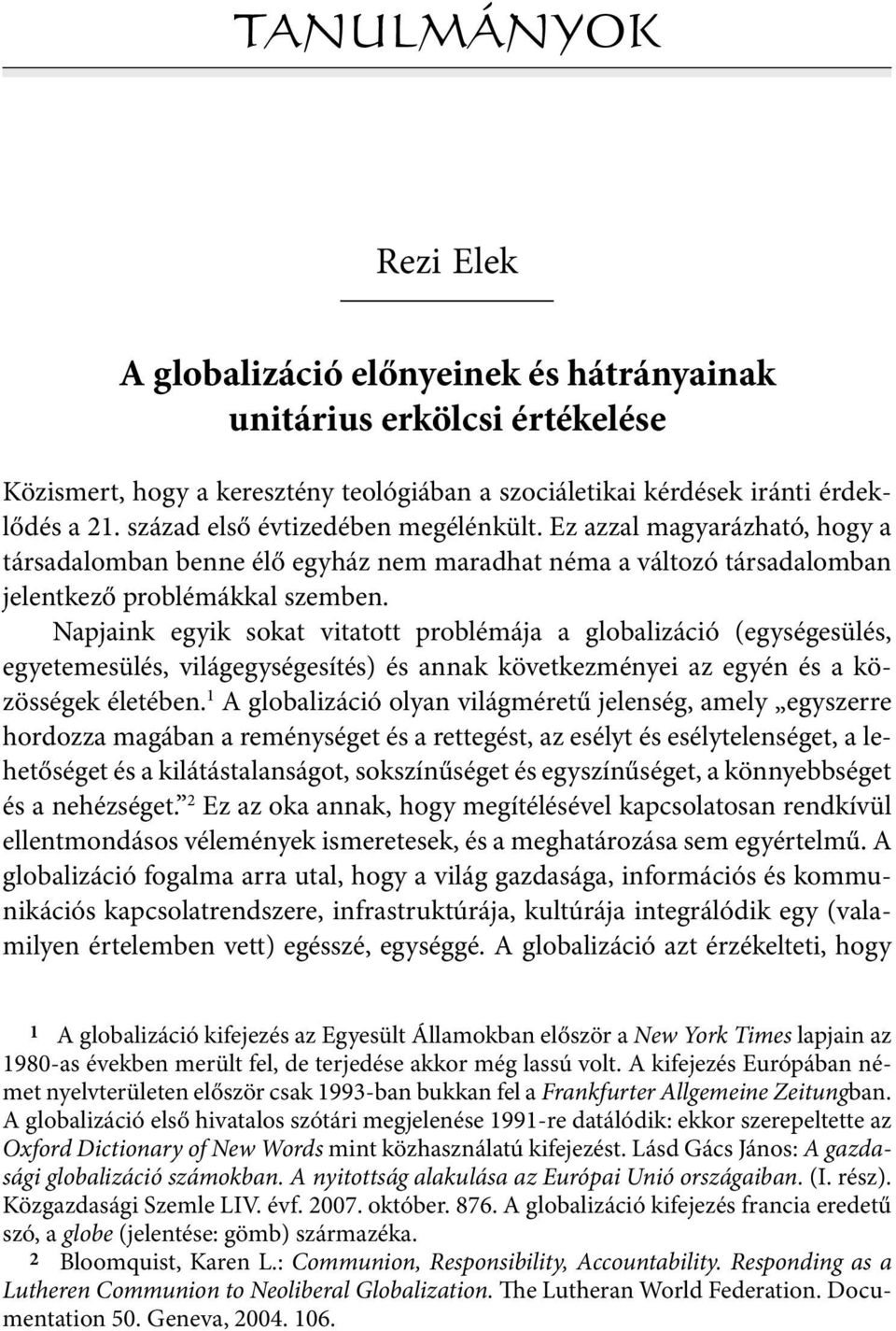 Napjaink egyik sokat vitatott problémája a globalizáció (egységesülés, egyetemesülés, világegységesítés) és annak következményei az egyén és a közösségek életében.