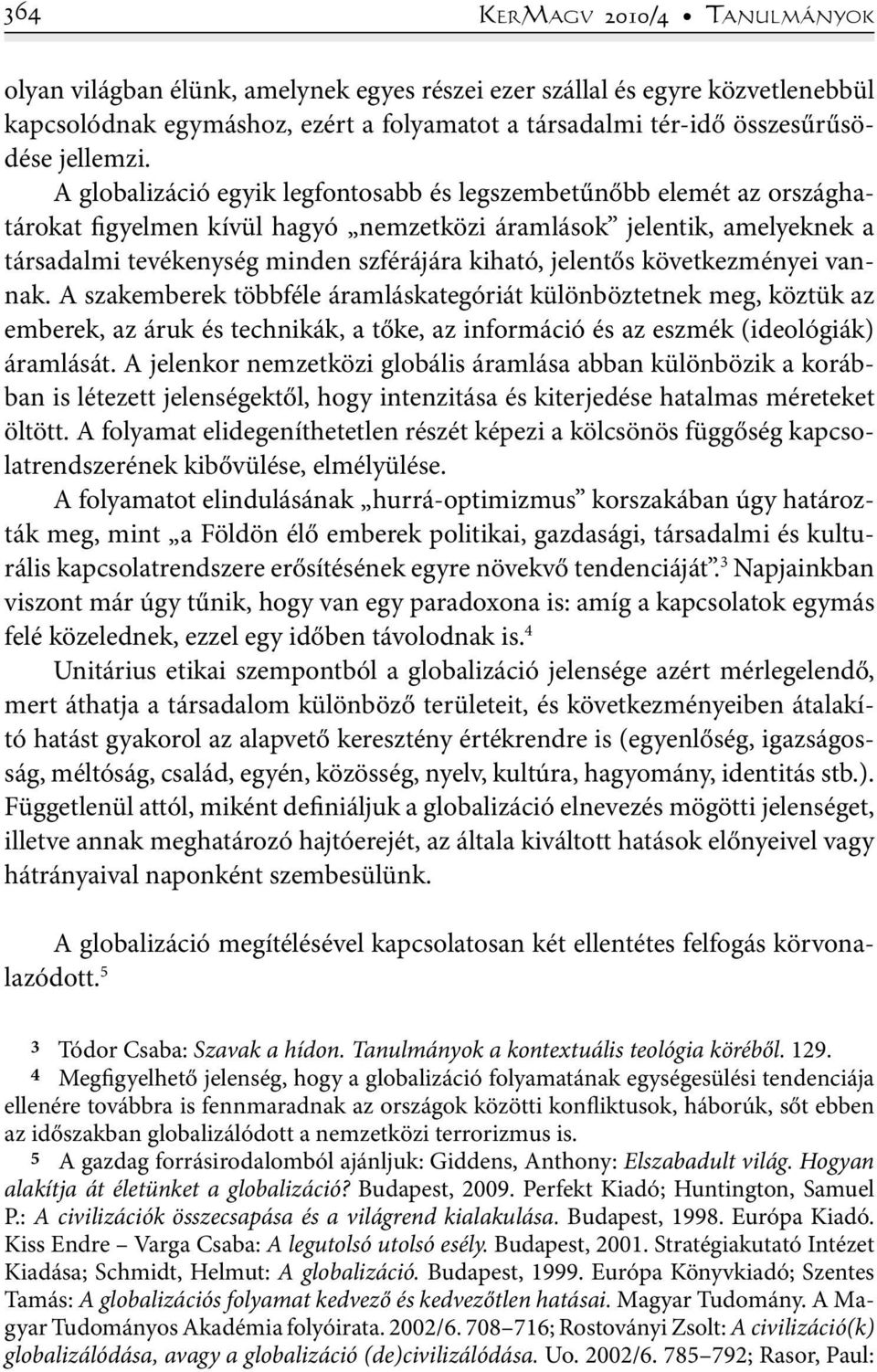 A globalizáció egyik legfontosabb és legszembetűnőbb elemét az országhatárokat figyelmen kívül hagyó nemzetközi áramlások jelentik, amelyeknek a társadalmi tevékenység minden szférájára kiható,