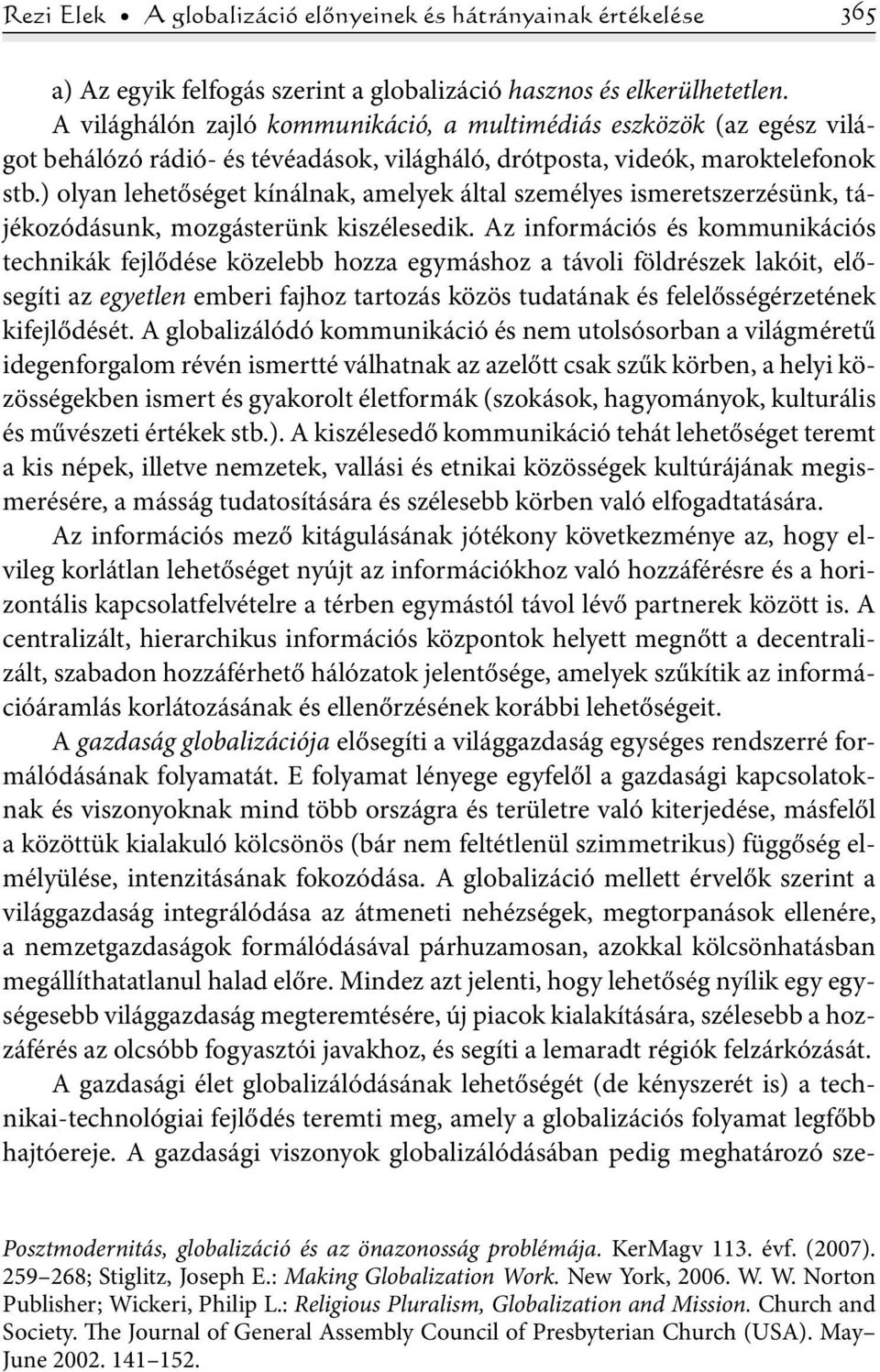 ) olyan lehetőséget kínálnak, amelyek által személyes ismeretszerzésünk, tájékozódásunk, mozgásterünk kiszélesedik.