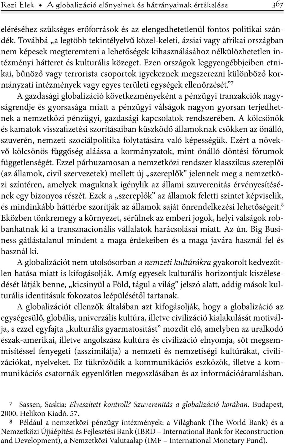 Ezen országok leggyengébbjeiben etnikai, bűnöző vagy terrorista csoportok igyekeznek megszerezni különböző kormányzati intézmények vagy egyes területi egységek ellenőrzését.