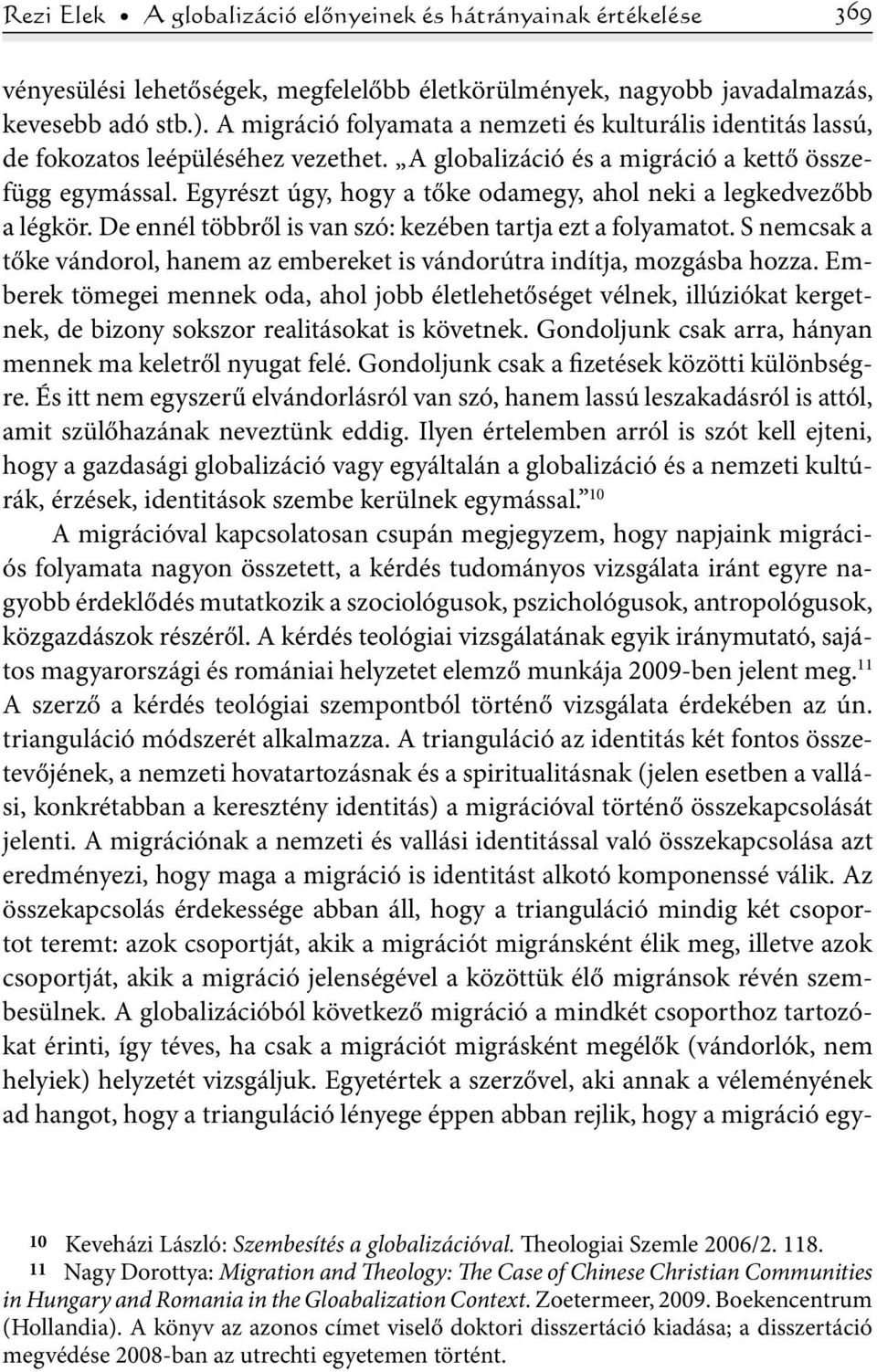 Egyrészt úgy, hogy a tőke odamegy, ahol neki a legkedvezőbb a légkör. De ennél többről is van szó: kezében tartja ezt a folyamatot.