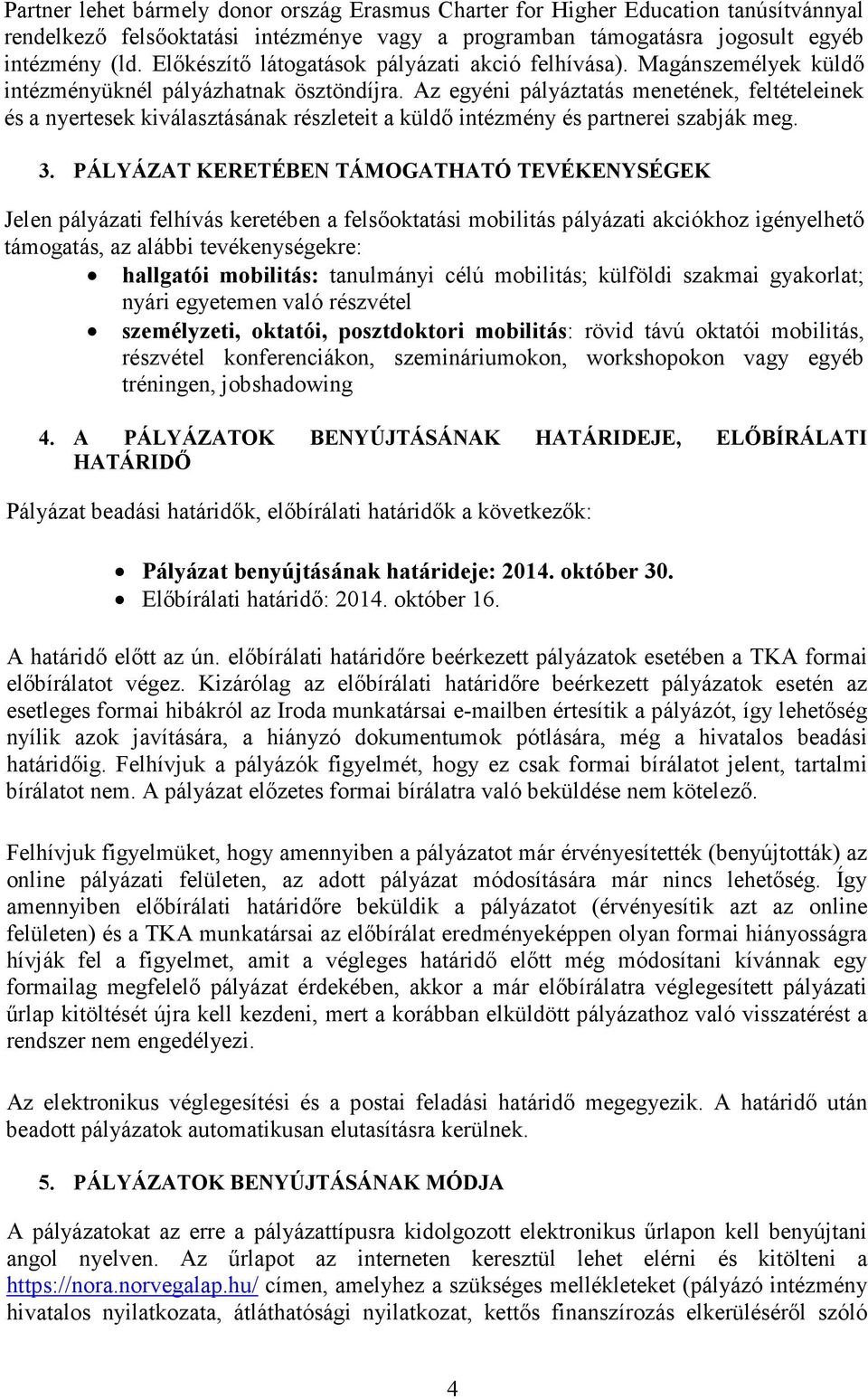 Az egyéni pályáztatás menetének, feltételeinek és a nyertesek kiválasztásának részleteit a küldő intézmény és partnerei szabják meg. 3.