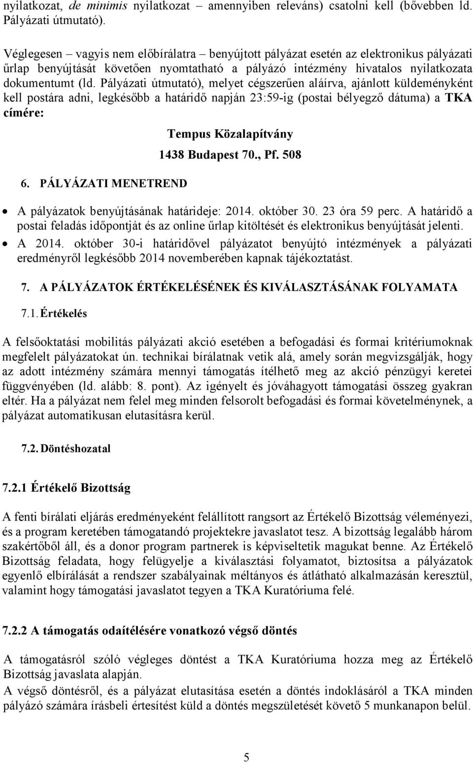 Pályázati útmutató), melyet cégszerűen aláírva, ajánlott küldeményként kell postára adni, legkésőbb a határidő napján 23:59-ig (postai bélyegző dátuma) a TKA címére: 6.