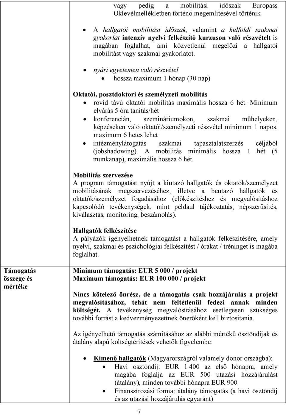 nyári egyetemen való részvétel hossza maximum 1 hónap (30 nap) Oktatói, posztdoktori és személyzeti mobilitás rövid távú oktatói mobilitás maximális hossza 6 hét.