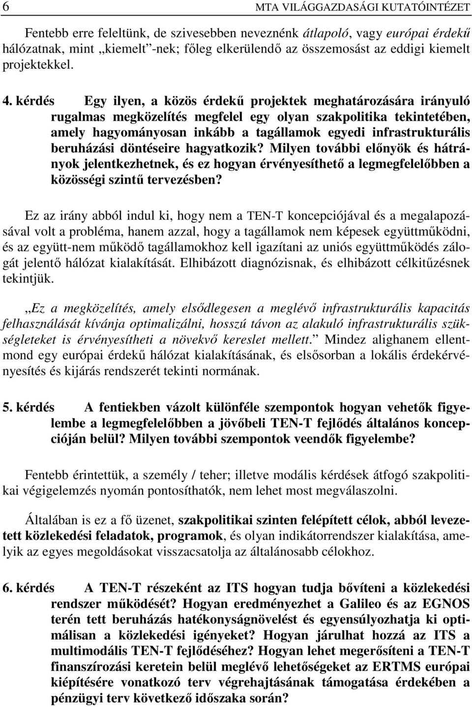 kérdés Egy ilyen, a közös érdekő projektek meghatározására irányuló rugalmas megközelítés megfelel egy olyan szakpolitika tekintetében, amely hagyományosan inkább a tagállamok egyedi