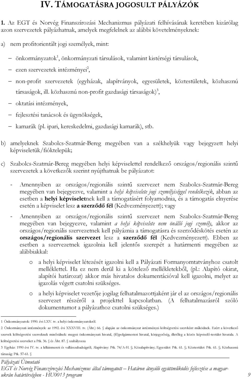 személyek, mint: önkormányzatok 1, önkormányzati társulások, valamint kistérségi társulások, ezen szervezetek intézményei 2, non-profit szervezetek (egyházak, alapítványok, egyesületek,