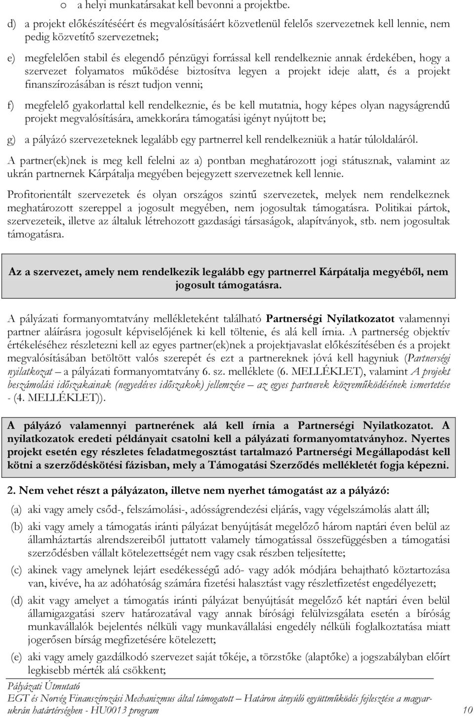 annak érdekében, hogy a szervezet folyamatos működése biztosítva legyen a projekt ideje alatt, és a projekt finanszírozásában is részt tudjon venni; f) megfelelő gyakorlattal kell rendelkeznie, és be