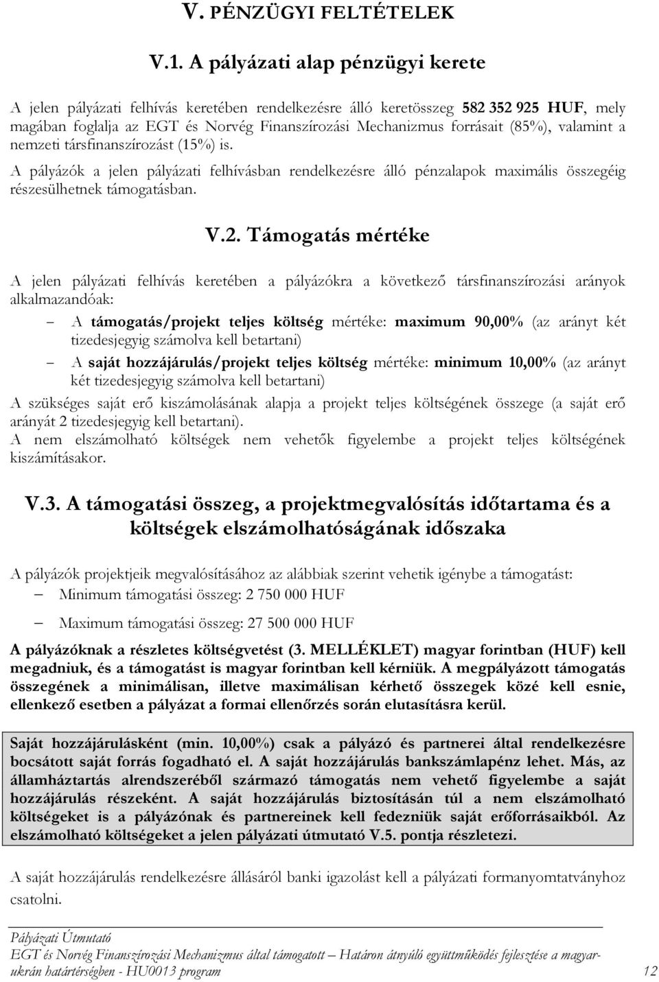 (85%), valamint a nemzeti társfinanszírozást (15%) is. A pályázók a jelen pályázati felhívásban rendelkezésre álló pénzalapok maximális összegéig részesülhetnek támogatásban. V.2.