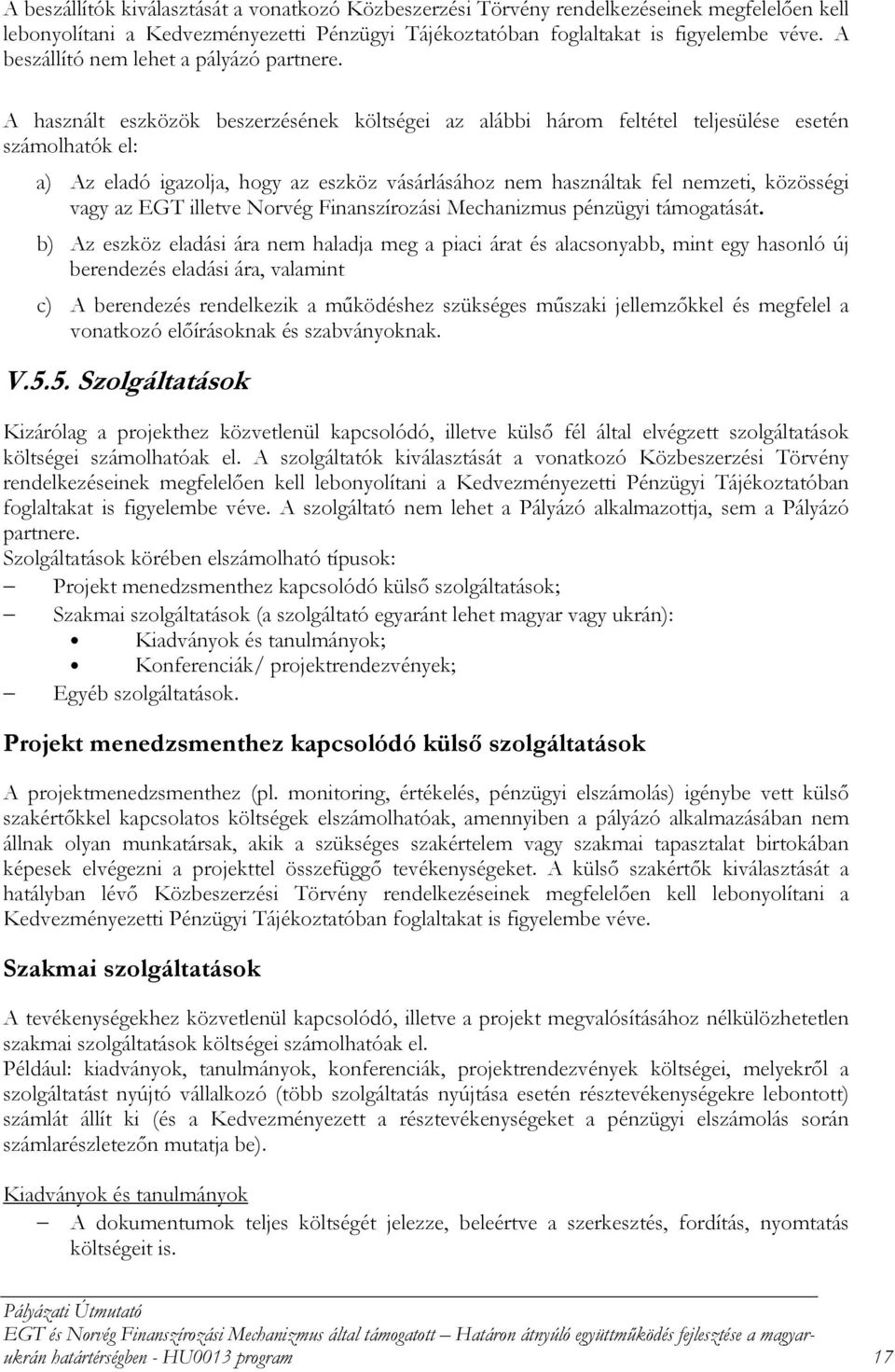 A használt eszközök beszerzésének költségei az alábbi három feltétel teljesülése esetén számolhatók el: a) Az eladó igazolja, hogy az eszköz vásárlásához nem használtak fel nemzeti, közösségi vagy az