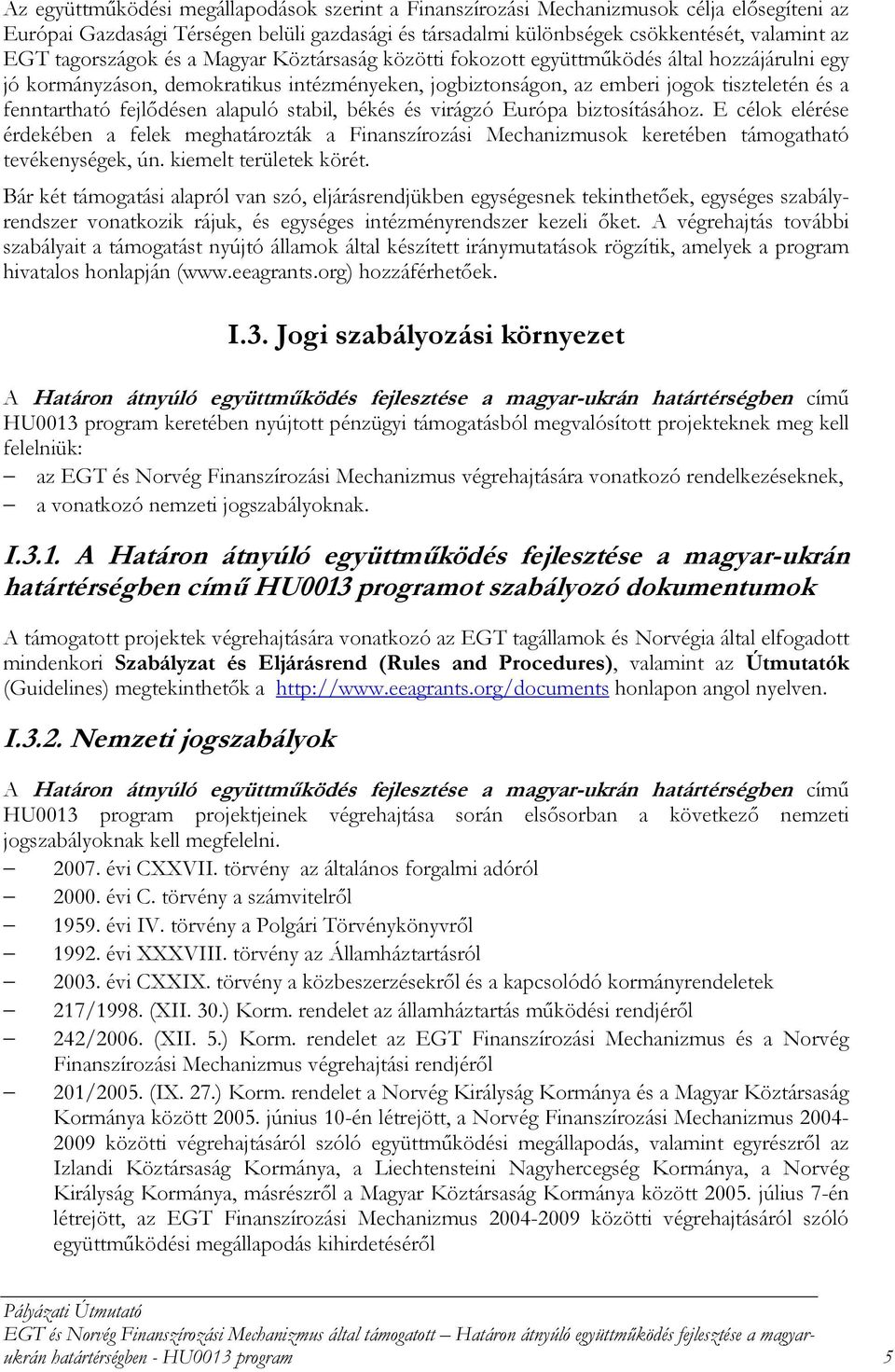 fejlődésen alapuló stabil, békés és virágzó Európa biztosításához. E célok elérése érdekében a felek meghatározták a Finanszírozási Mechanizmusok keretében támogatható tevékenységek, ún.