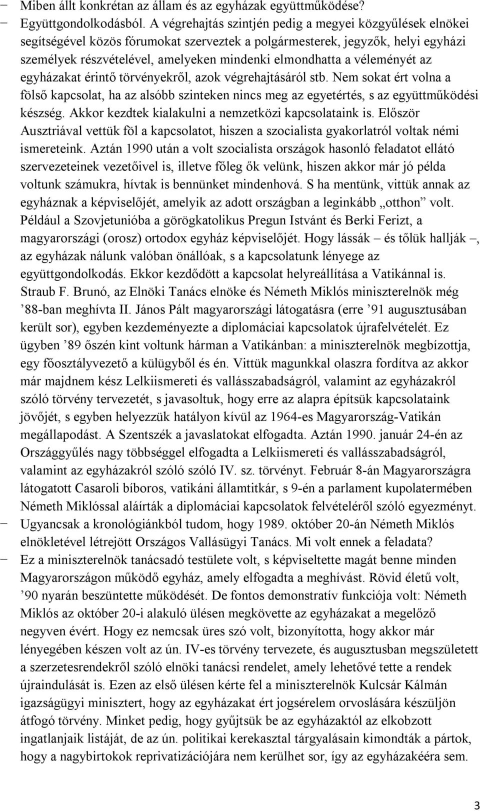 véleményét az egyházakat érintő törvényekről, azok végrehajtásáról stb. Nem sokat ért volna a fölső kapcsolat, ha az alsóbb szinteken nincs meg az egyetértés, s az együttműködési készség.