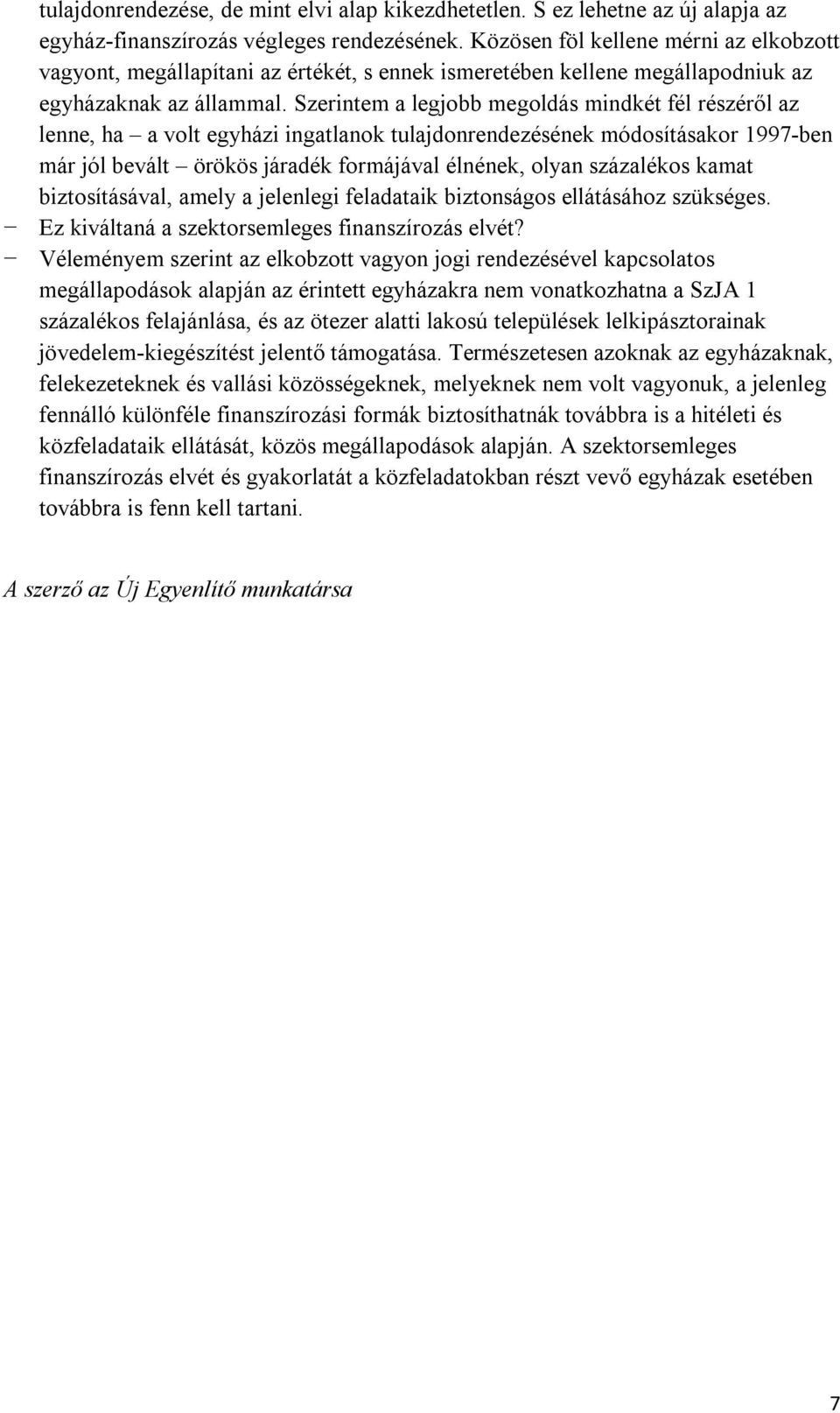 Szerintem a legjobb megoldás mindkét fél részéről az lenne, ha a volt egyházi ingatlanok tulajdonrendezésének módosításakor 1997-ben már jól bevált örökös járadék formájával élnének, olyan százalékos