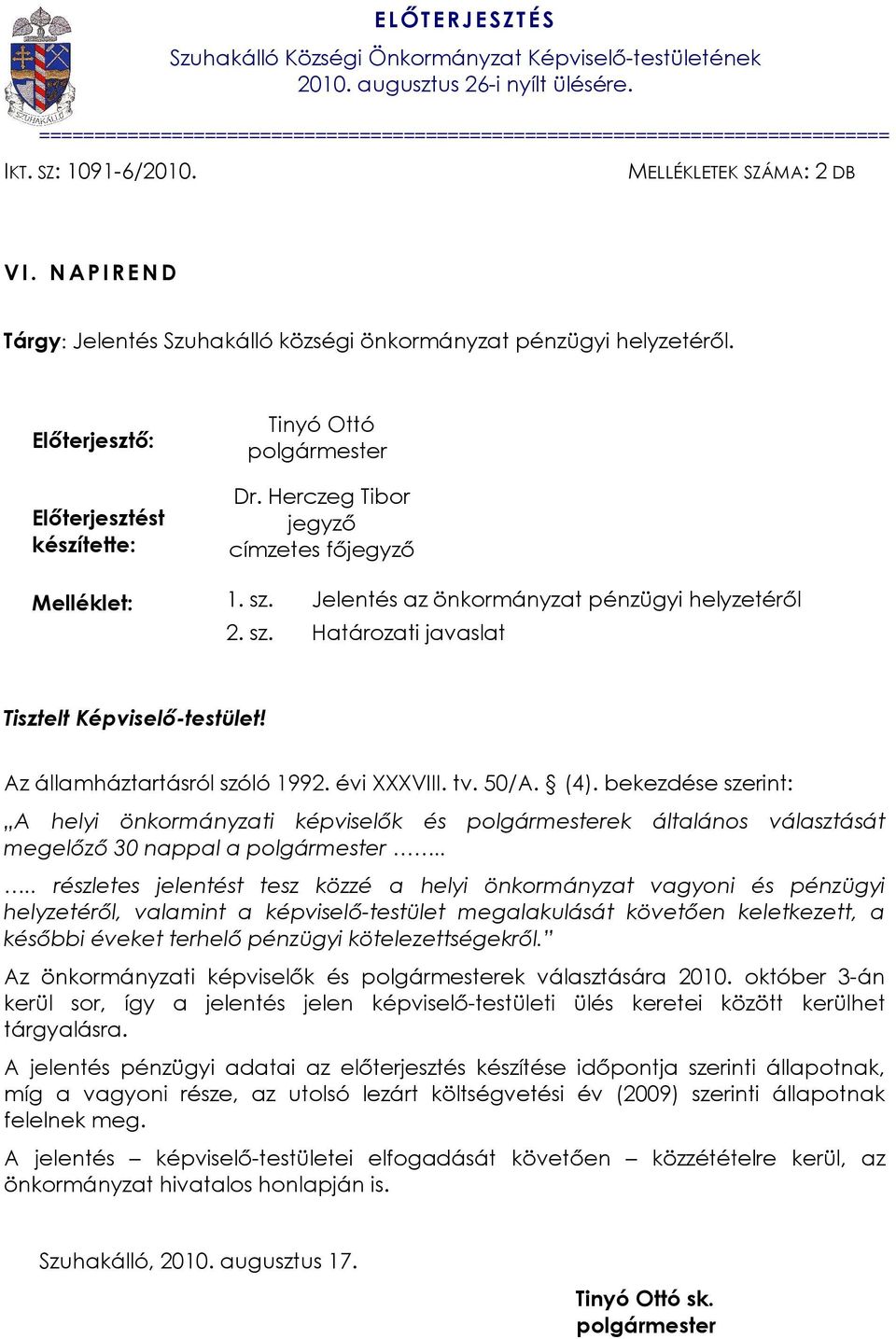 Herczeg Tibor jegyzõ címzetes fõjegyzõ Melléklet: 1. sz. Jelentés az önkormányzat pénzügyi helyzetérõl 2. sz. Határozati javaslat Tisztelt Képviselõ-testület! Az államháztartásról szóló 1992.