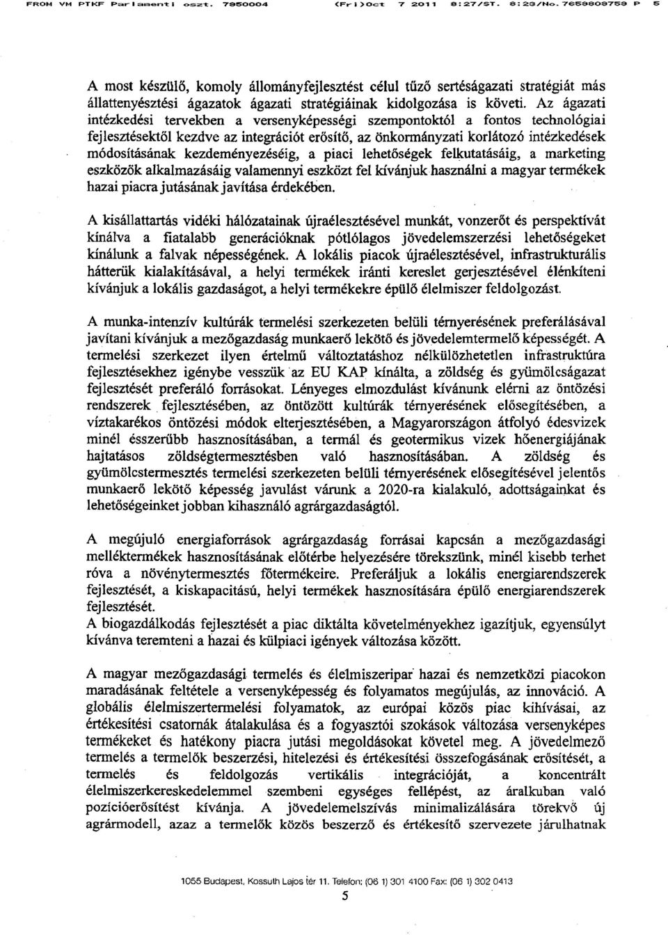 Az ágazati intézkedési tervekben a versenyképességi szempontoktól a fontos technológia i fejlesztésektől kezdve az integrációt erősítő, az önkormányzati korlátozó intézkedések módosításának