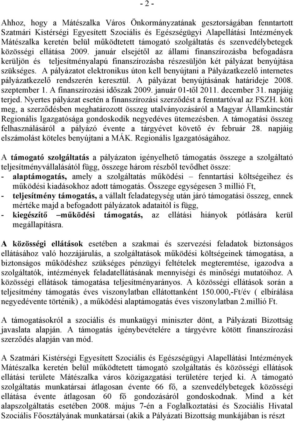 január elsejétől az állami finanszírozásba befogadásra kerüljön és teljesítményalapú finanszírozásba részesüljön két pályázat benyújtása szükséges.