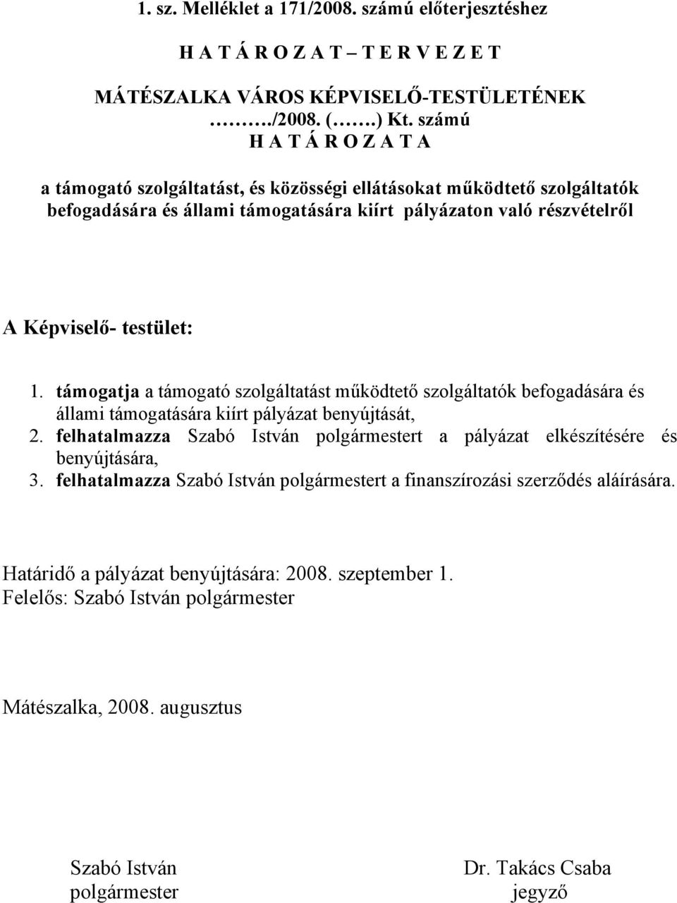 támogatja a támogató szolgáltatást működtető szolgáltatók befogadására és állami támogatására kiírt pályázat benyújtását, 2.